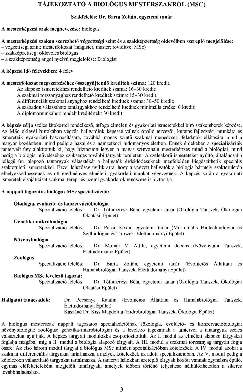 MSc) szakképzettség: okleveles biológus a szakképzettség angol nyelvű megjelölése: Biologist A képzési idő félévekben: 4 félév A mesterfokozat megszerzéséhez összegyűjtendő kreditek száma: 120 kredit.