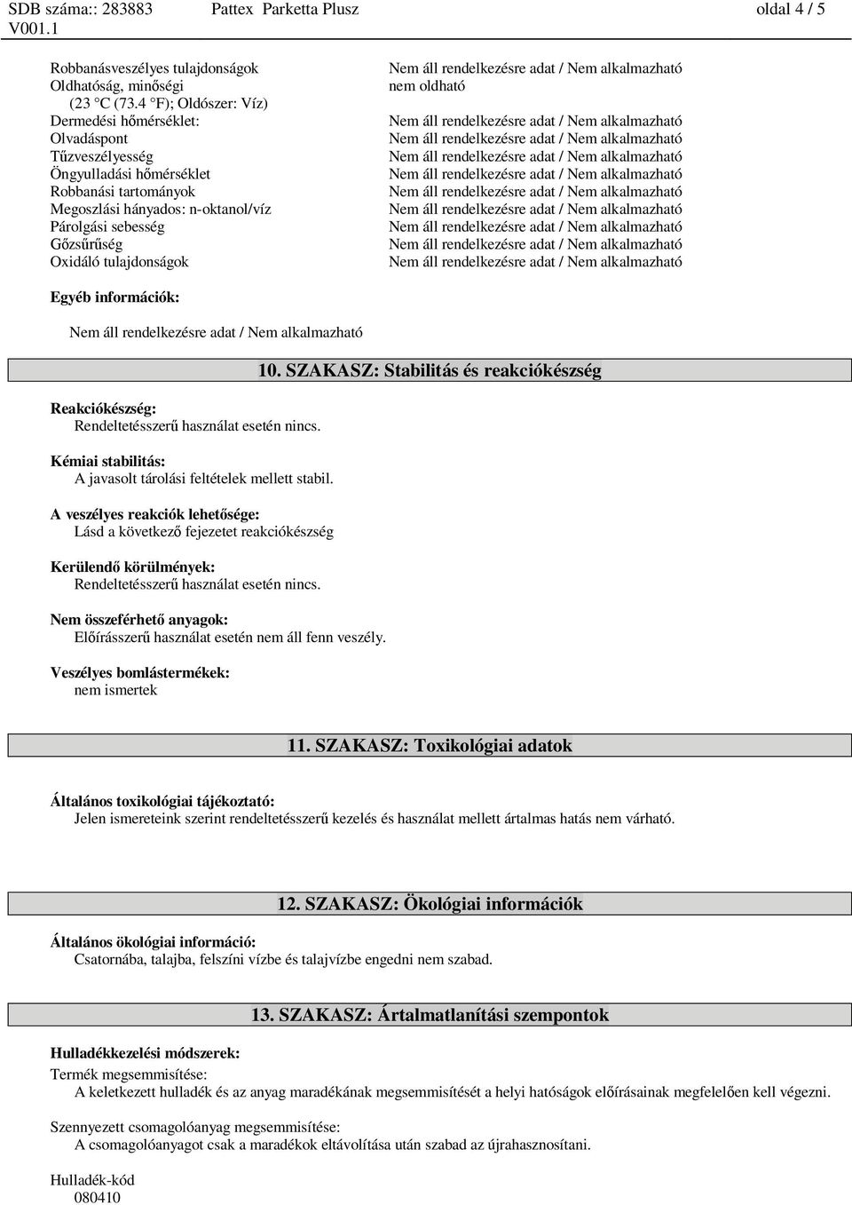 alkalmazható Öngyulladási h mérséklet Nem áll rendelkezésre adat / Nem alkalmazható Robbanási tartományok Nem áll rendelkezésre adat / Nem alkalmazható Megoszlási hányados: n-oktanol/víz Nem áll