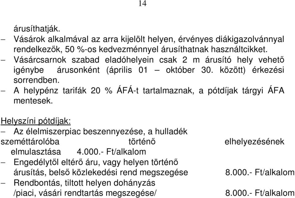 A helypénz tarifák 20 % ÁFÁ-t tartalmaznak, a pótdíjak tárgyi ÁFA mentesek.