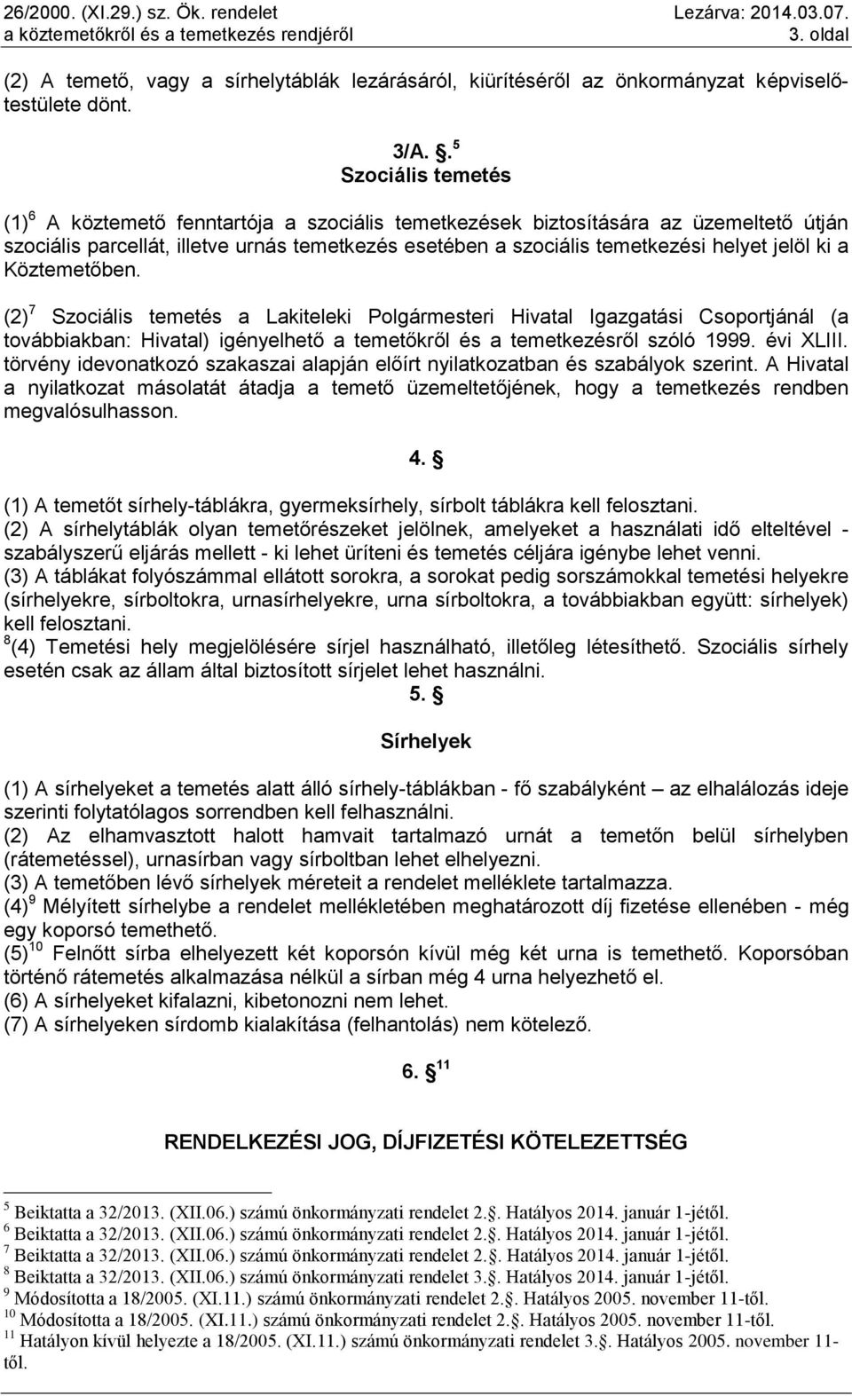 jelöl ki a Köztemetőben. (2) 7 Szociális temetés a Lakiteleki Polgármesteri Hivatal Igazgatási Csoportjánál (a továbbiakban: Hivatal) igényelhető a temetőkről és a temetkezésről szóló 1999. évi XLIII.