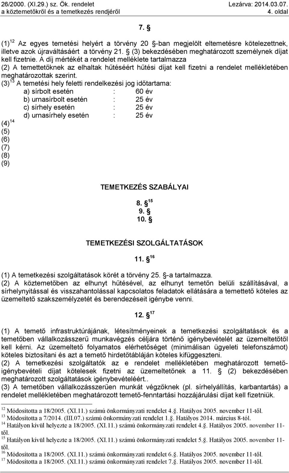 A díj mértékét a rendelet melléklete tartalmazza (2) A temettetőknek az elhaltak hűtéséért hűtési díjat kell fizetni a rendelet mellékletében meghatározottak szerint.