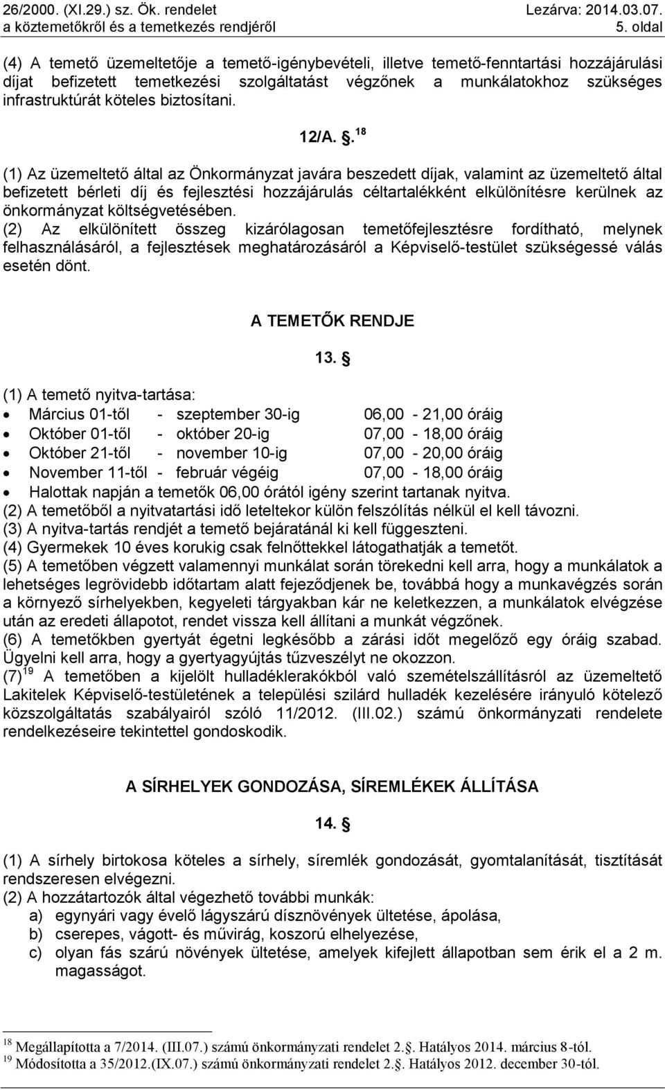 . 18 (1) Az üzemeltető által az Önkormányzat javára beszedett díjak, valamint az üzemeltető által befizetett bérleti díj és fejlesztési hozzájárulás céltartalékként elkülönítésre kerülnek az