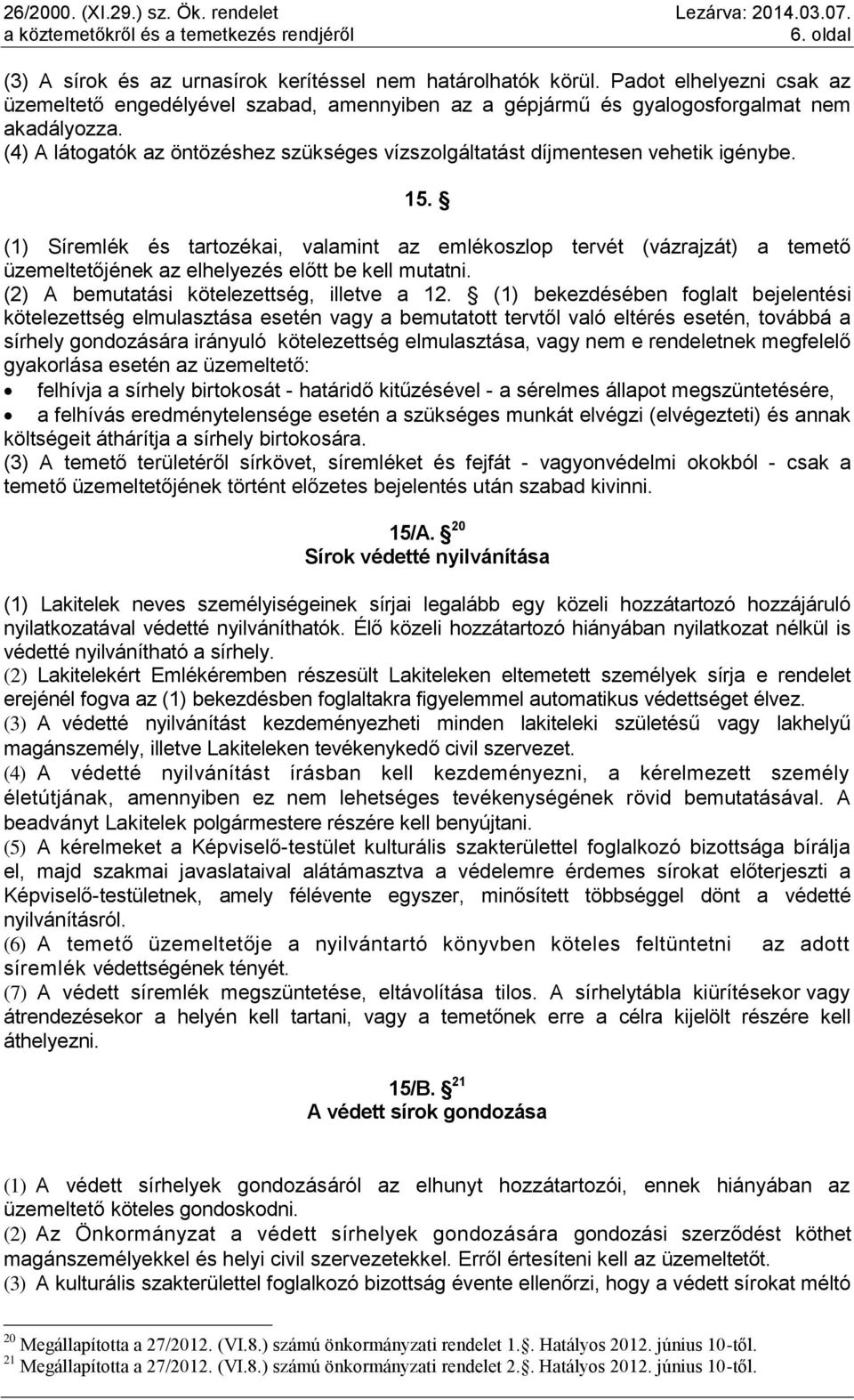 (1) Síremlék és tartozékai, valamint az emlékoszlop tervét (vázrajzát) a temető üzemeltetőjének az elhelyezés előtt be kell mutatni. (2) A bemutatási kötelezettség, illetve a 12.