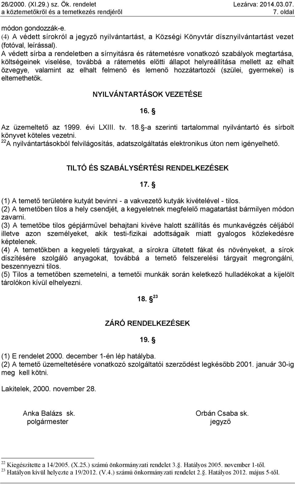 az elhalt felmenő és lemenő hozzátartozói (szülei, gyermekei) is eltemethetők. NYILVÁNTARTÁSOK VEZETÉSE 16. Az üzemeltető az 1999. évi LXIII. tv. 18.