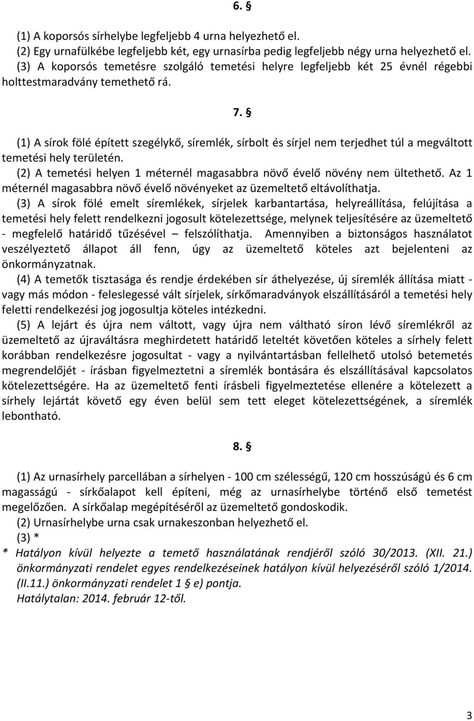 (1) A sírok fölé épített szegélykő, síremlék, sírbolt és sírjel nem terjedhet túl a megváltott temetési hely területén. (2) A temetési helyen 1 méternél magasabbra növő évelő növény nem ültethető.