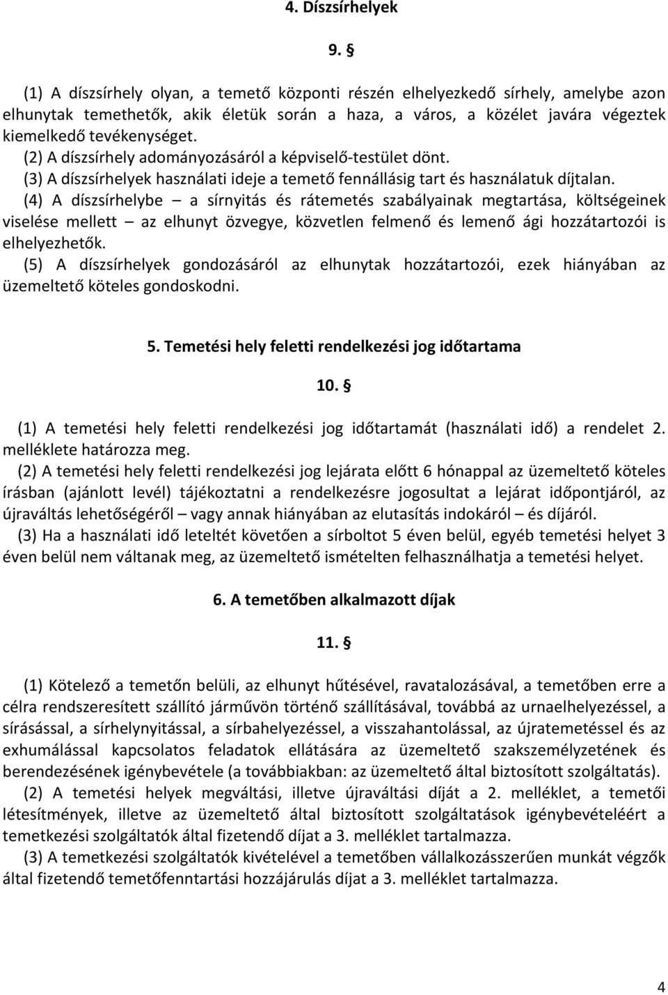 (2) A díszsírhely adományozásáról a képviselő testület dönt. (3) A díszsírhelyek használati ideje a temető fennállásig tart és használatuk díjtalan.
