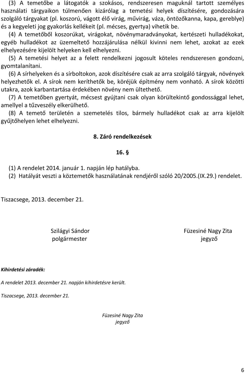(4) A temetőből koszorúkat, virágokat, növénymaradványokat, kertészeti hulladékokat, egyéb hulladékot az üzemeltető hozzájárulása nélkül kivinni nem lehet, azokat az ezek elhelyezésére kijelölt