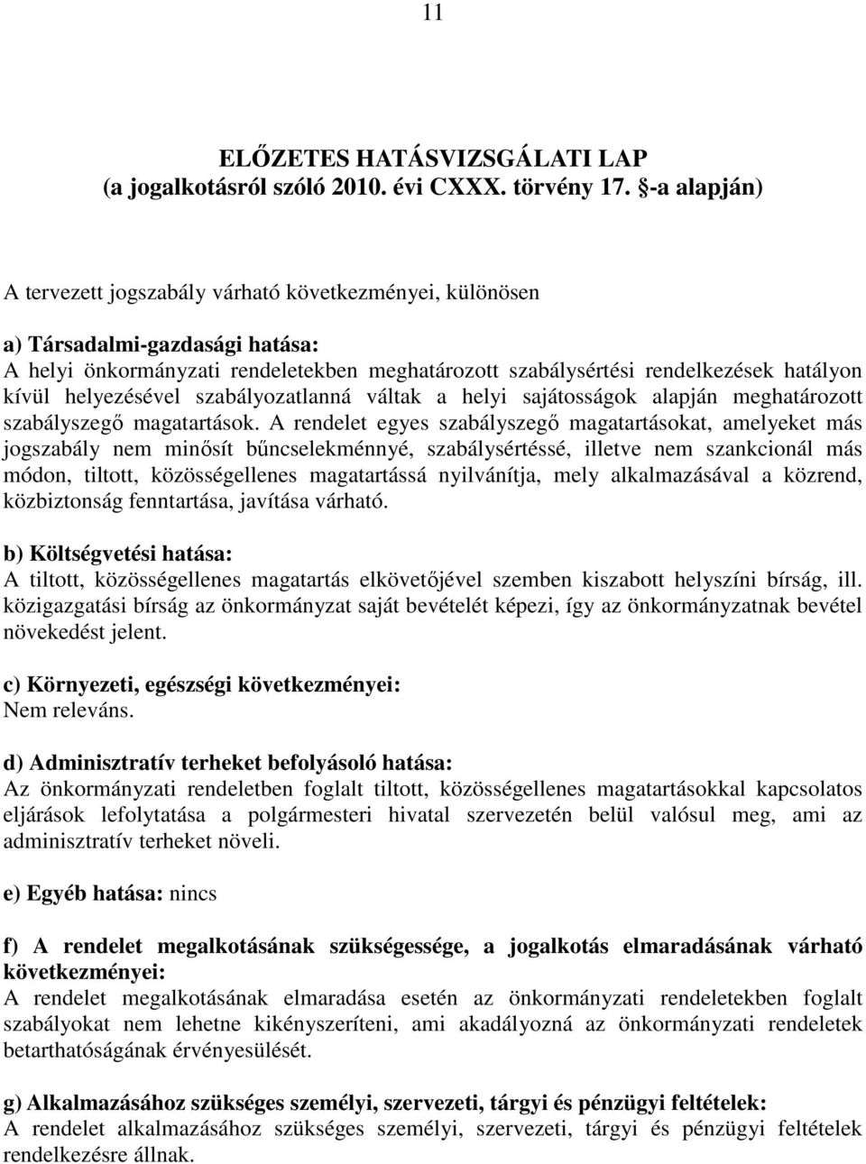 helyezésével szabályozatlanná váltak a helyi sajátosságok alapján meghatározott szabályszegı magatartások.