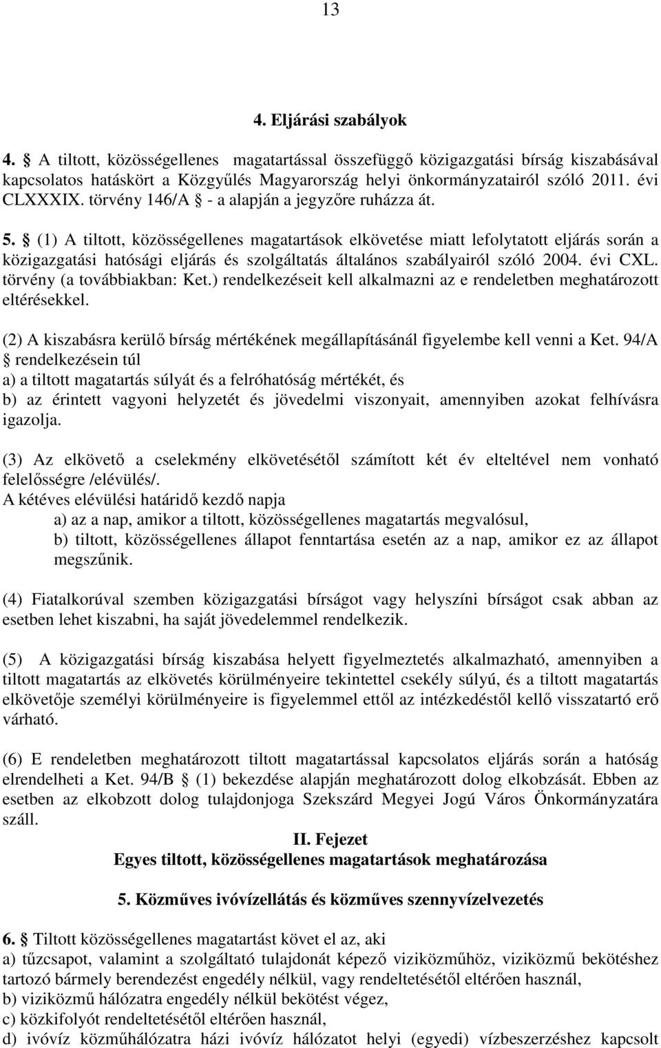 (1) A tiltott, közösségellenes magatartások elkövetése miatt lefolytatott eljárás során a közigazgatási hatósági eljárás és szolgáltatás általános szabályairól szóló 2004. évi CXL.