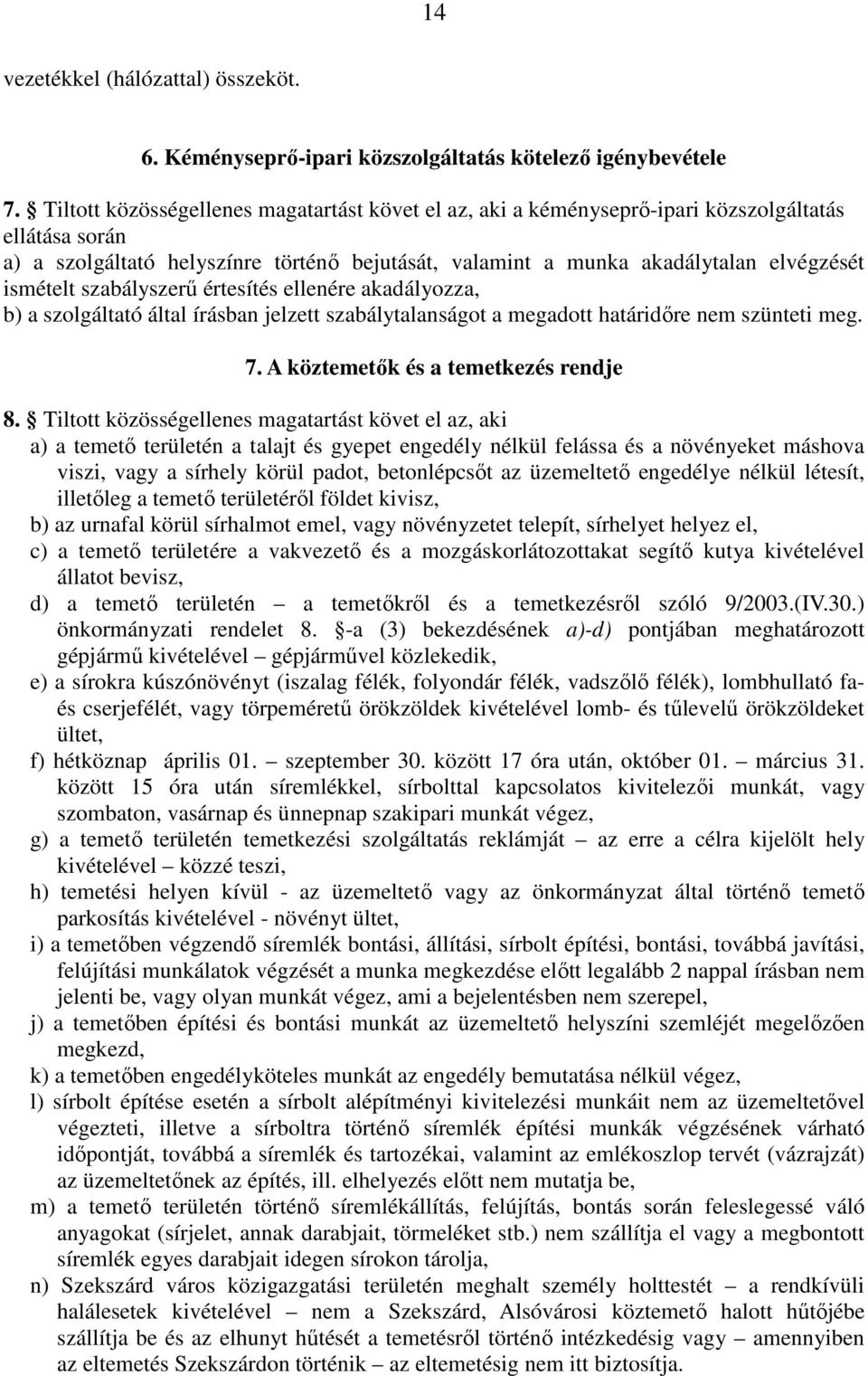 ismételt szabályszerő értesítés ellenére akadályozza, b) a szolgáltató által írásban jelzett szabálytalanságot a megadott határidıre nem szünteti meg. 7. A köztemetık és a temetkezés rendje 8.