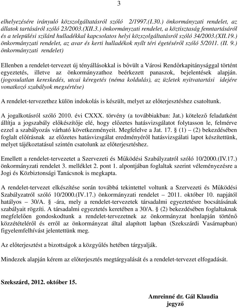 ) önkormányzati rendelet) Ellenben a rendelet-tervezet új tényállásokkal is bıvült a Városi Rendırkapitánysággal történt egyeztetés, illetve az önkormányzathoz beérkezett panaszok, bejelentések