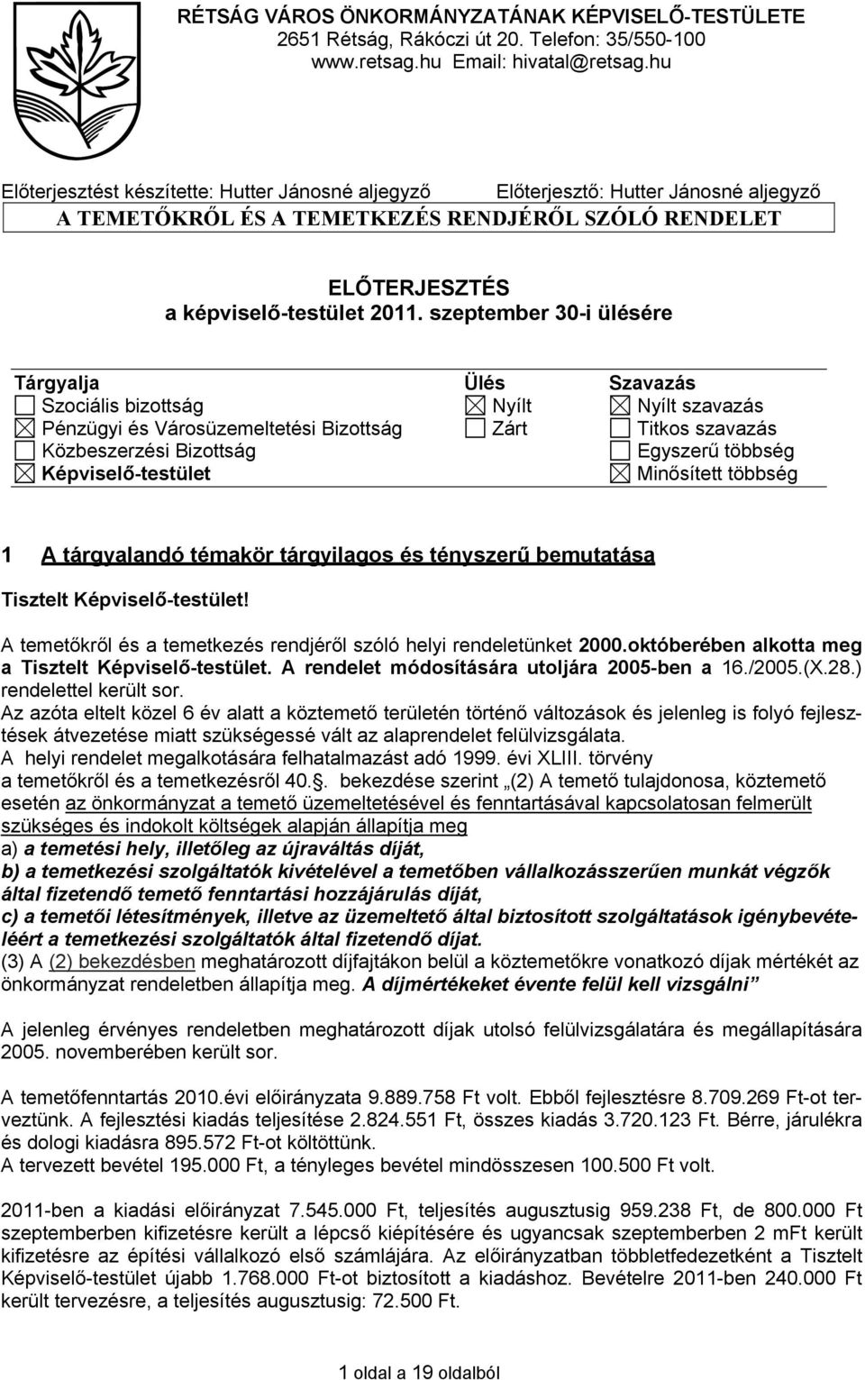szeptember 30-i ülésére Tárgyalja Ülés Szavazás Szociális bizottság Nyílt Nyílt szavazás Pénzügyi és Városüzemeltetési Bizottság Zárt Titkos szavazás Közbeszerzési Bizottság Egyszerű többség