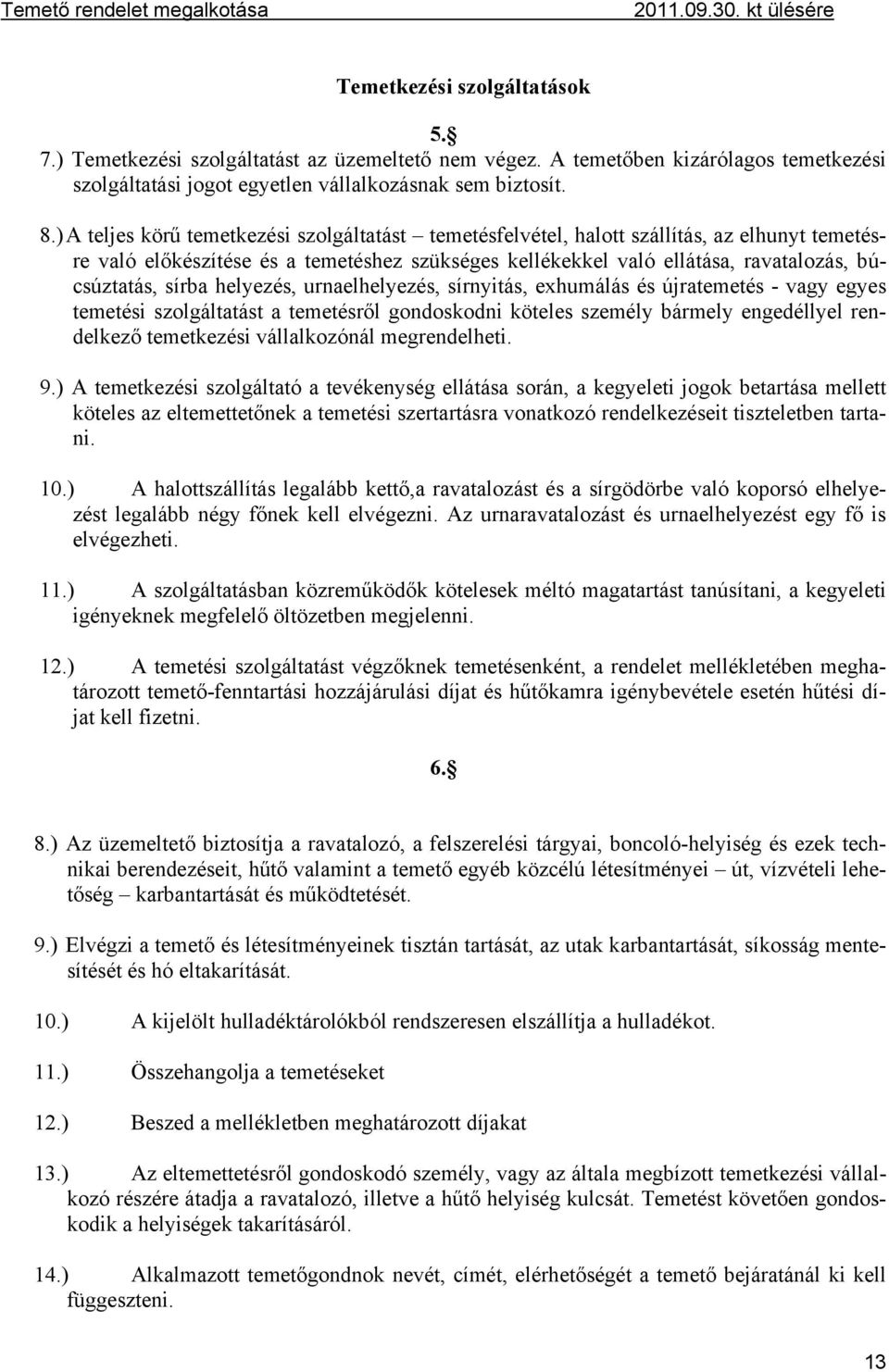 sírba helyezés, urnaelhelyezés, sírnyitás, exhumálás és újratemetés - vagy egyes temetési szolgáltatást a temetésről gondoskodni köteles személy bármely engedéllyel rendelkező temetkezési