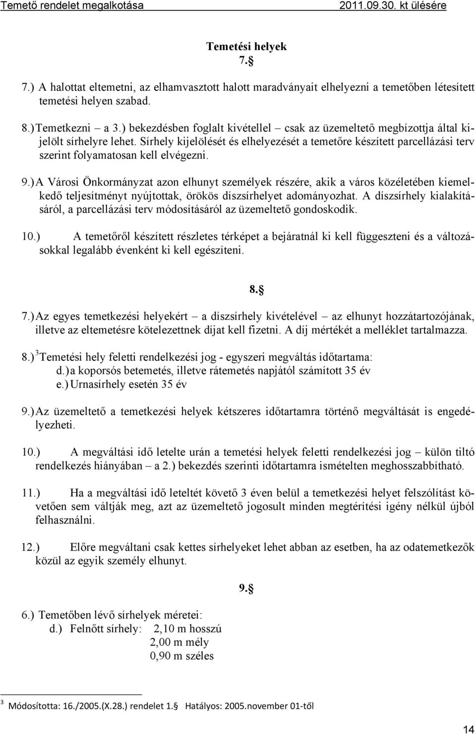 Sírhely kijelölését és elhelyezését a temetőre készített parcellázási terv szerint folyamatosan kell elvégezni. 9.