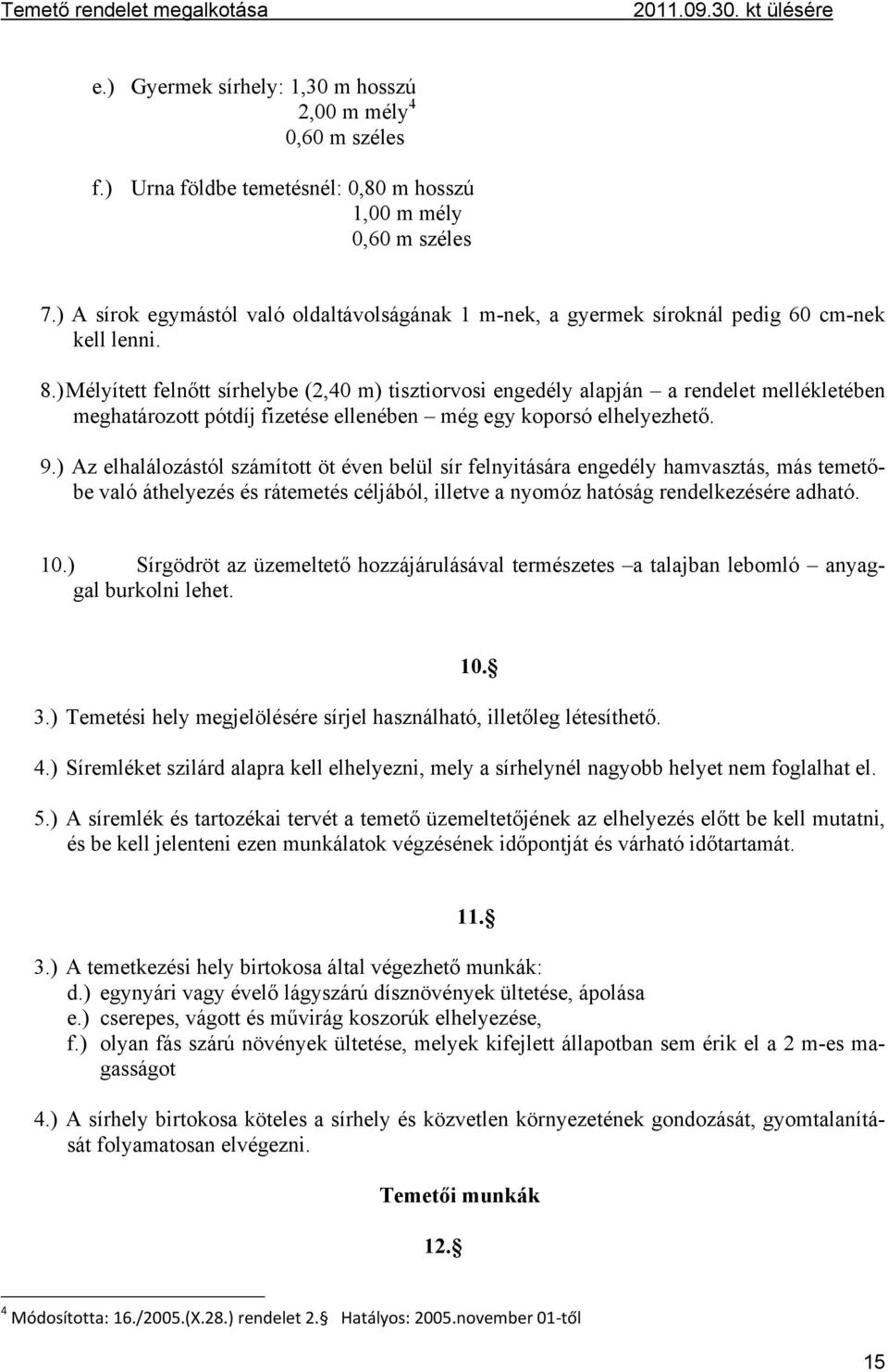 ) Mélyített felnőtt sírhelybe (2,40 m) tisztiorvosi engedély alapján a rendelet mellékletében meghatározott pótdíj fizetése ellenében még egy koporsó elhelyezhető. 9.