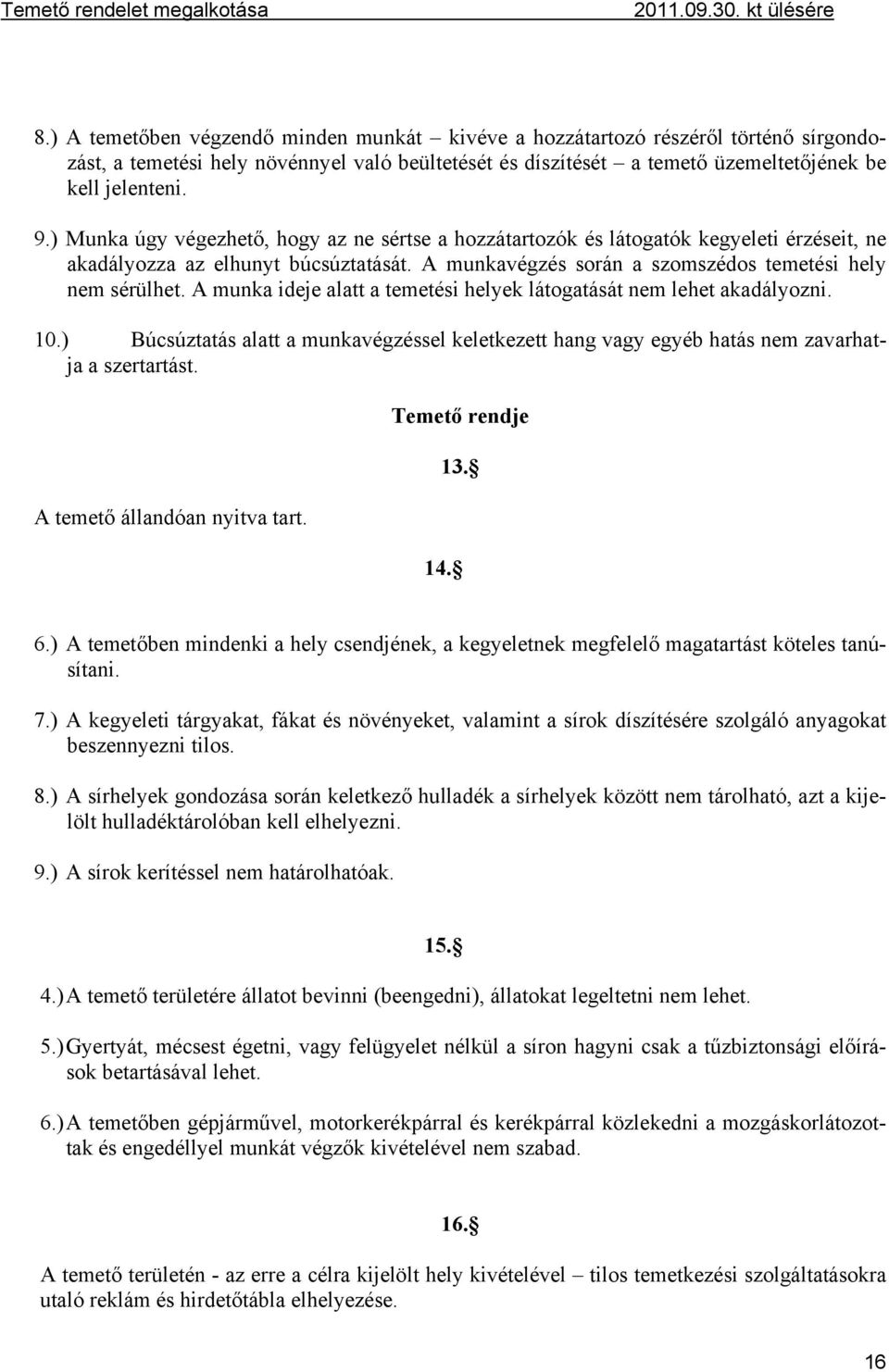A munka ideje alatt a temetési helyek látogatását nem lehet akadályozni. 10.) Búcsúztatás alatt a munkavégzéssel keletkezett hang vagy egyéb hatás nem zavarhatja a szertartást.