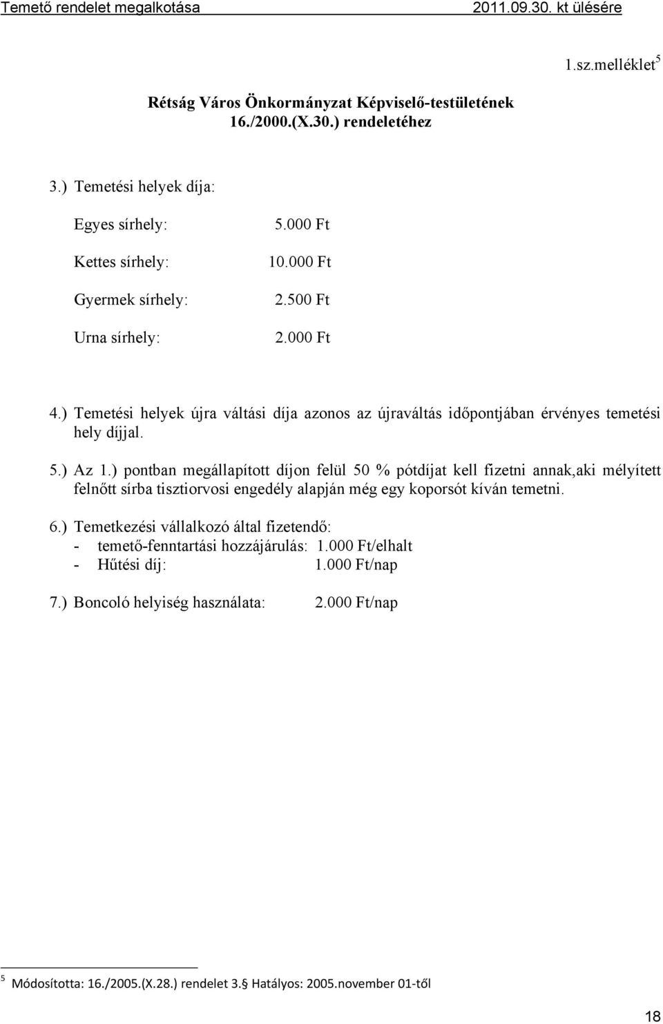 ) Temetési helyek újra váltási díja azonos az újraváltás időpontjában érvényes temetési hely díjjal. 5.) Az 1.