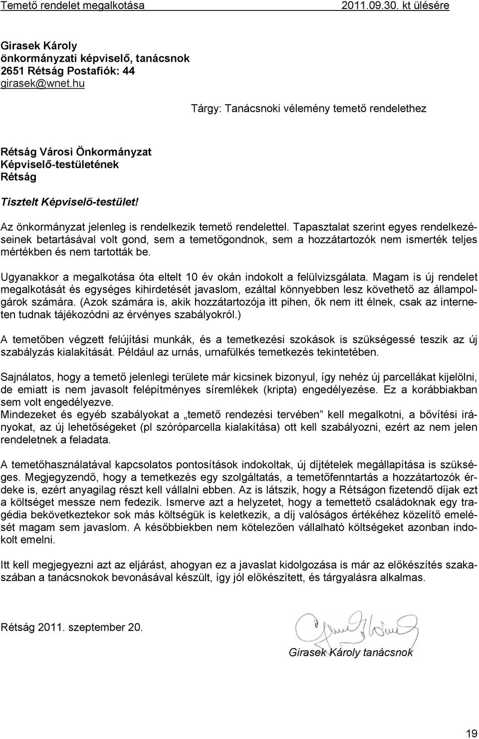 Tapasztalat szerint egyes rendelkezéseinek betartásával volt gond, sem a temetőgondnok, sem a hozzátartozók nem ismerték teljes mértékben és nem tartották be.