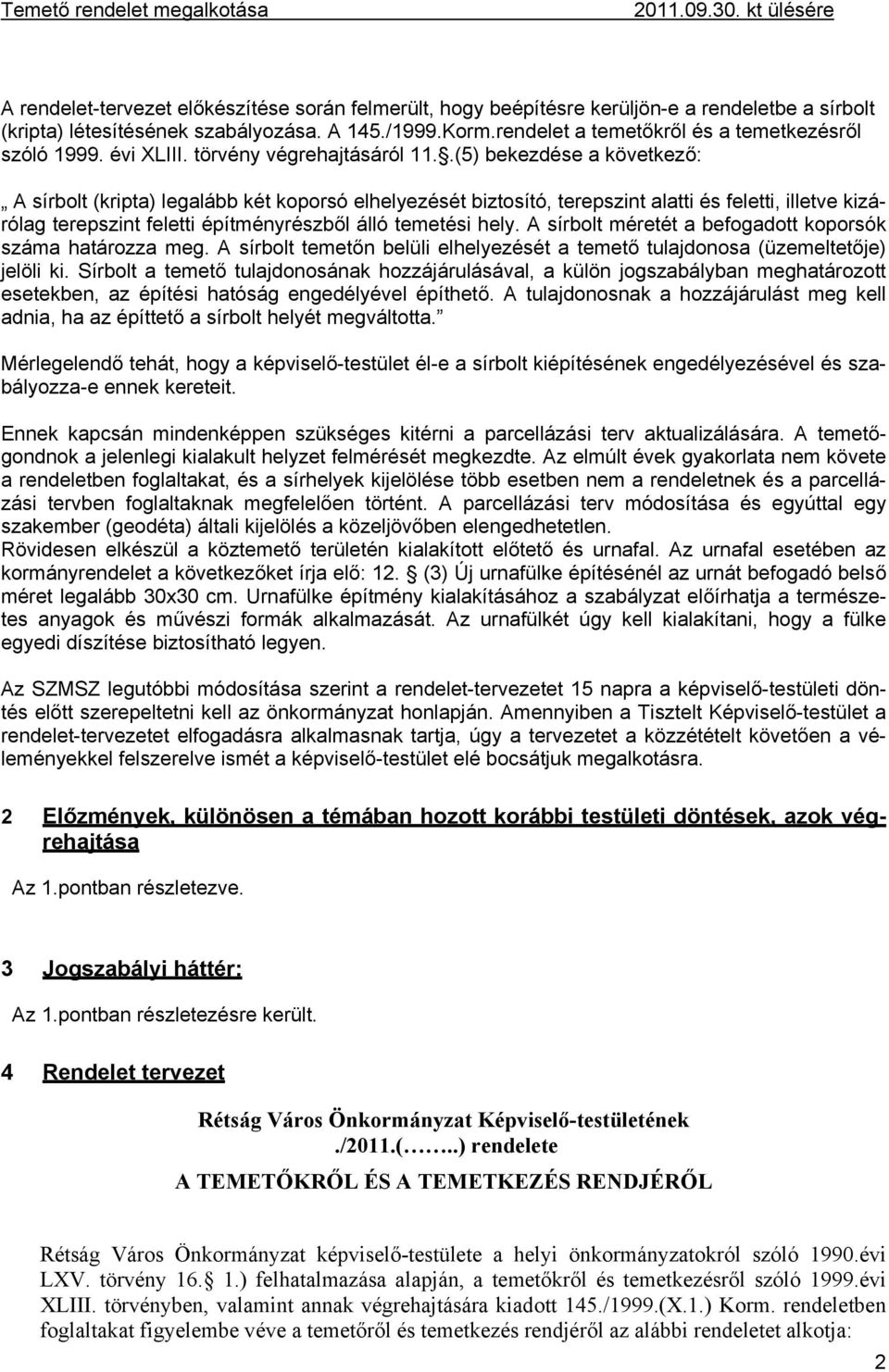 .(5) bekezdése a következő: A sírbolt (kripta) legalább két koporsó elhelyezését biztosító, terepszint alatti és feletti, illetve kizárólag terepszint feletti építményrészből álló temetési hely.