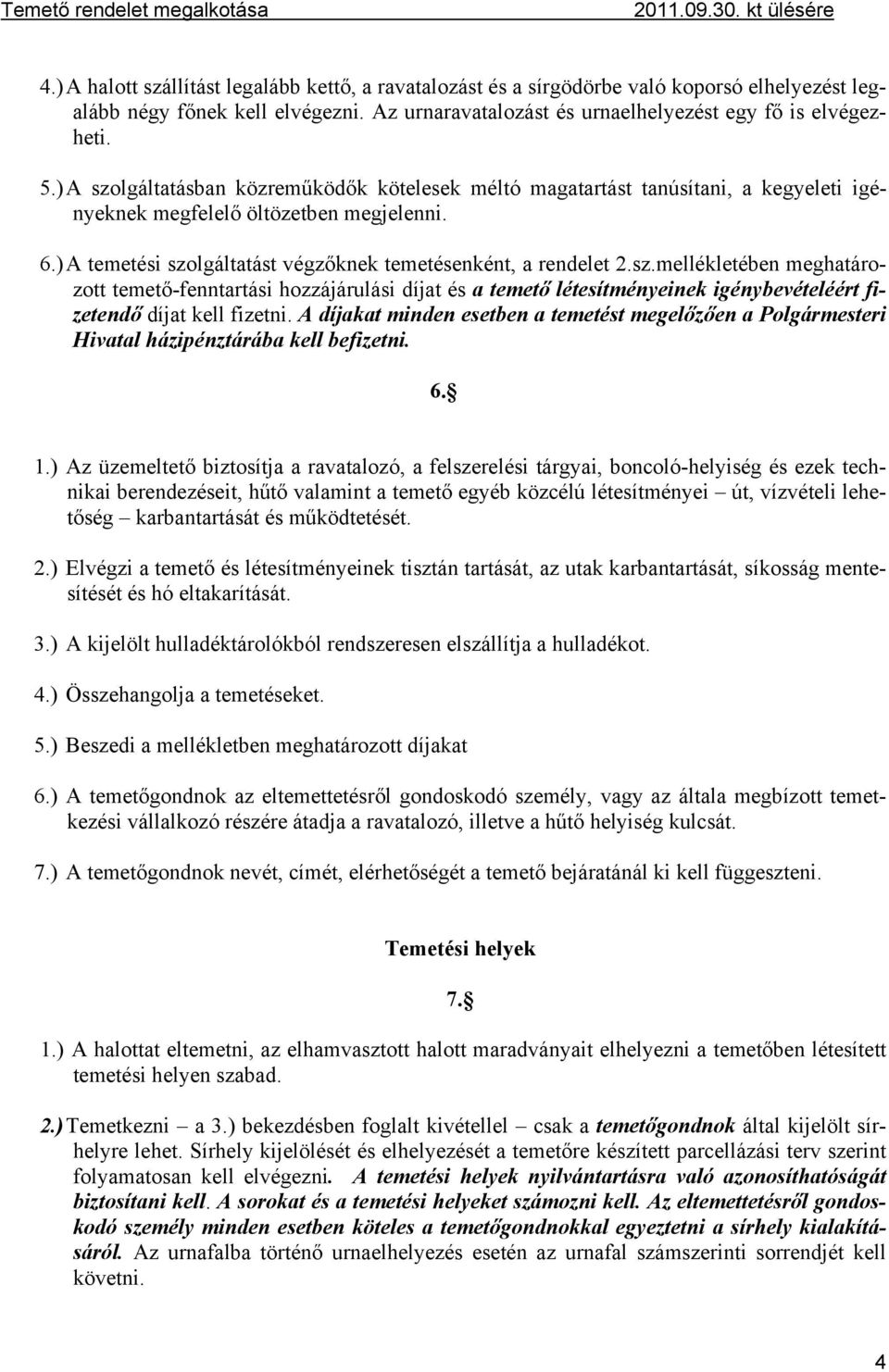 A díjakat minden esetben a temetést megelőzően a Polgármesteri Hivatal házipénztárába kell befizetni. 6. 1.