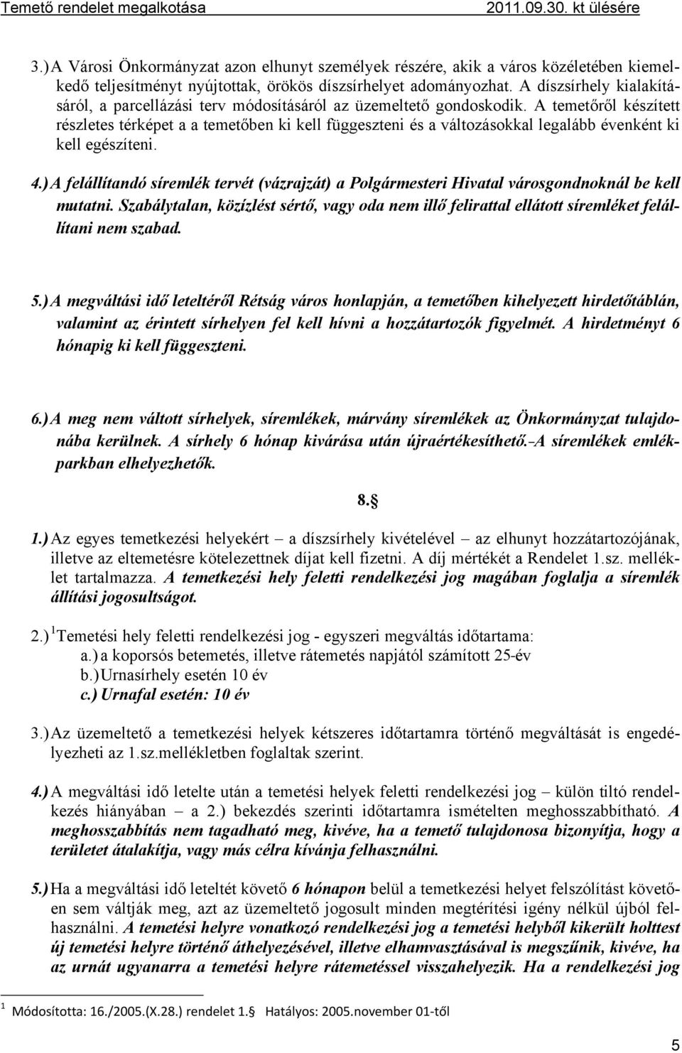 A temetőről készített részletes térképet a a temetőben ki kell függeszteni és a változásokkal legalább évenként ki kell egészíteni. 4.