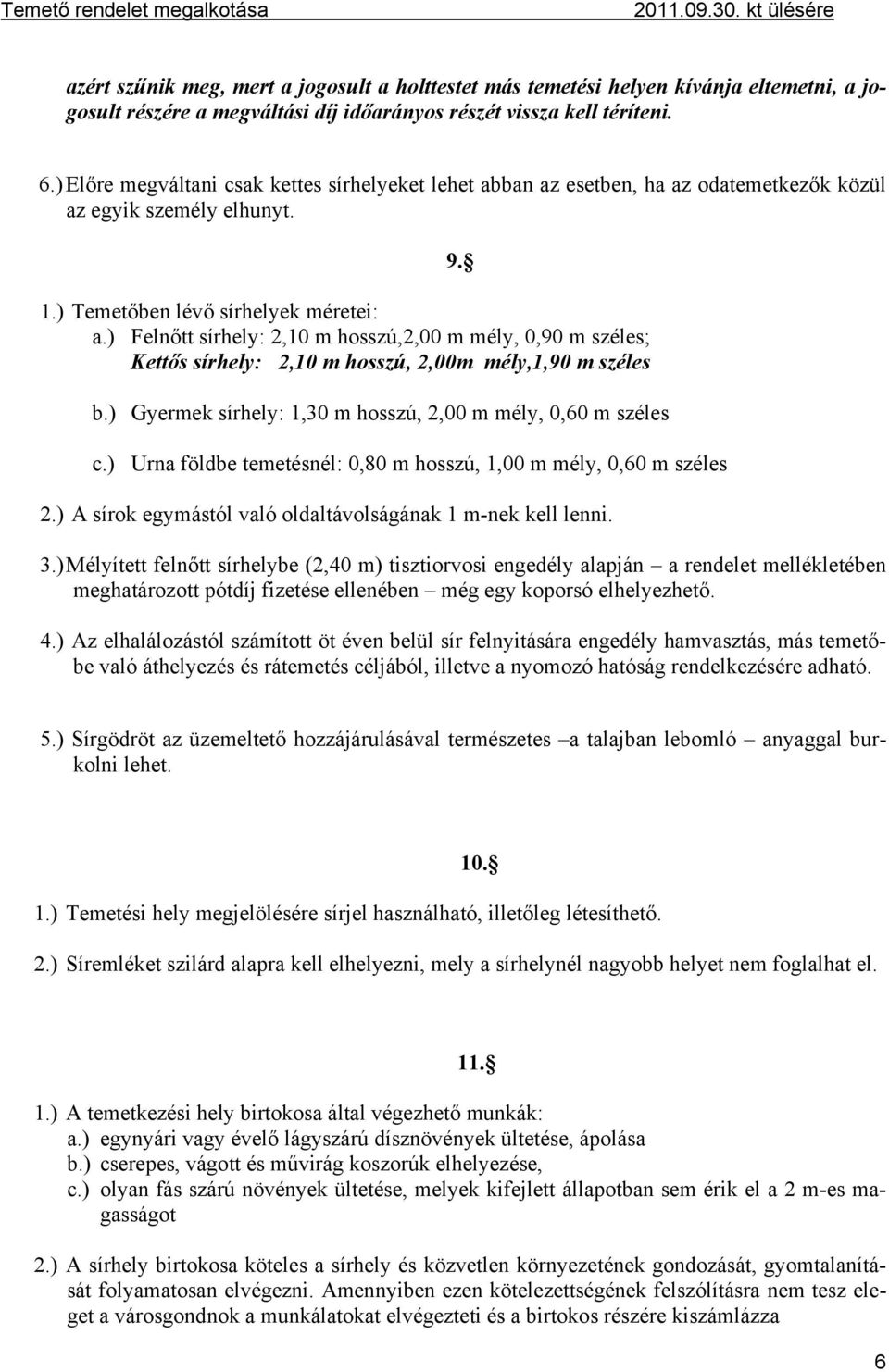 ) Felnőtt sírhely: 2,10 m hosszú,2,00 m mély, 0,90 m széles; Kettős sírhely: 2,10 m hosszú, 2,00m mély,1,90 m széles b.) Gyermek sírhely: 1,30 m hosszú, 2,00 m mély, 0,60 m széles c.