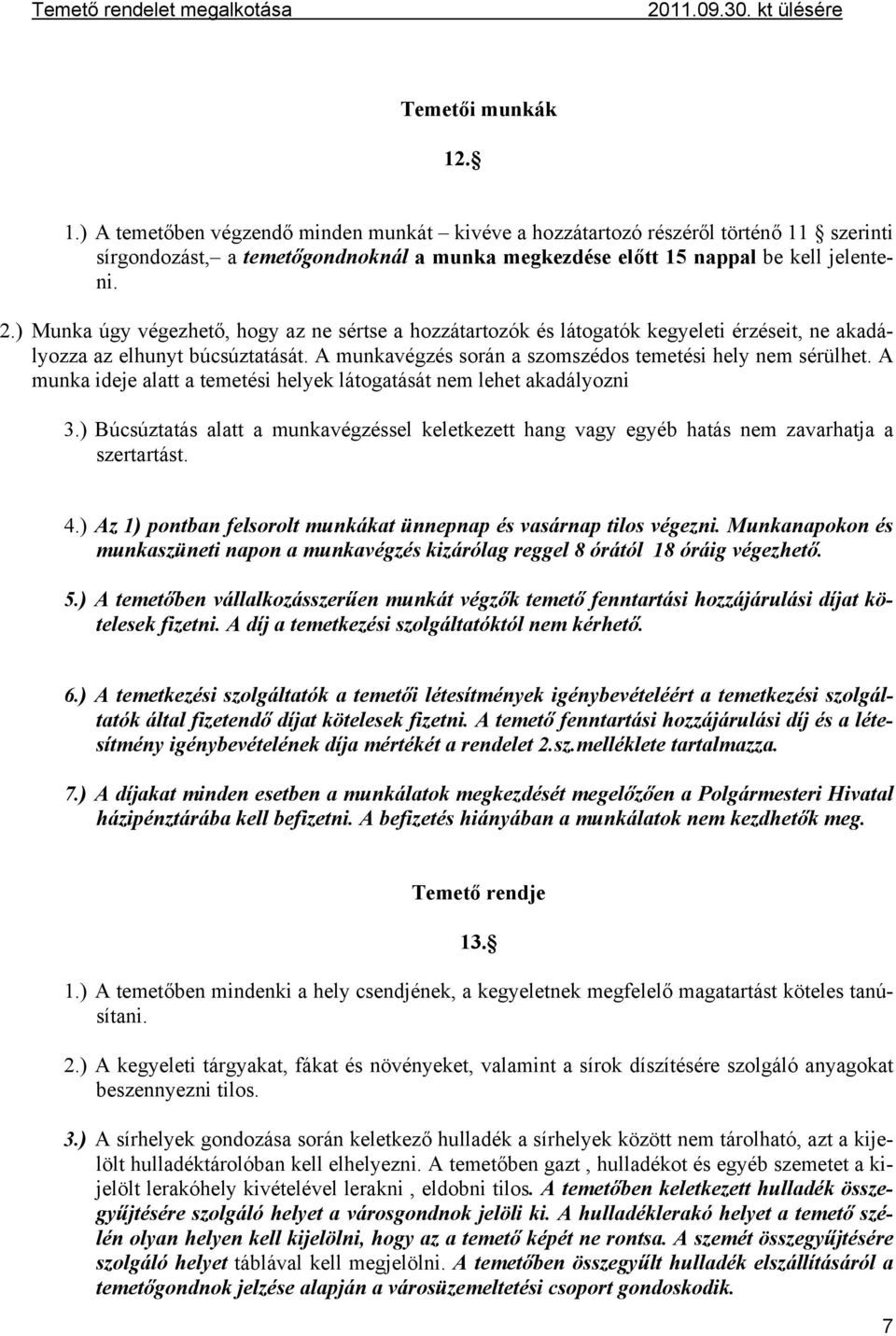 A munka ideje alatt a temetési helyek látogatását nem lehet akadályozni 3.) Búcsúztatás alatt a munkavégzéssel keletkezett hang vagy egyéb hatás nem zavarhatja a szertartást. 4.