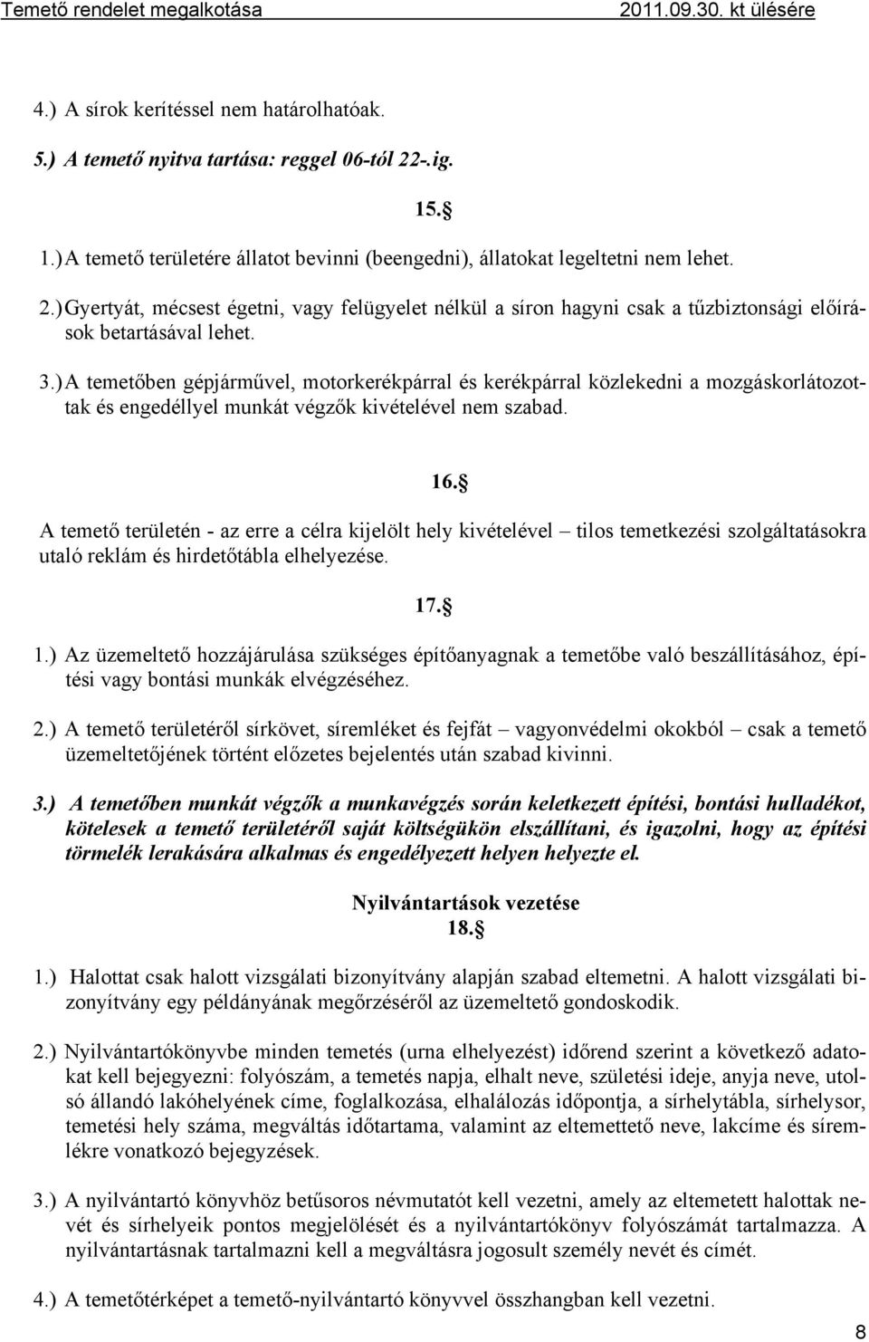 ) Gyertyát, mécsest égetni, vagy felügyelet nélkül a síron hagyni csak a tűzbiztonsági előírások betartásával lehet. 3.