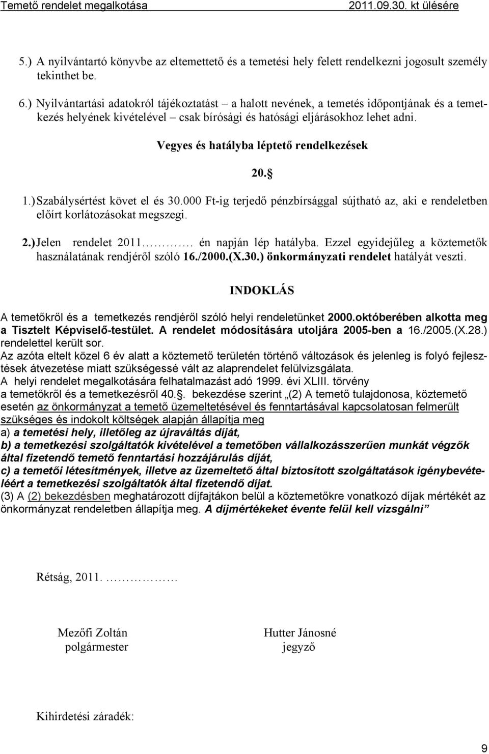 Vegyes és hatályba léptető rendelkezések 20. 1.) Szabálysértést követ el és 30.000 Ft-ig terjedő pénzbírsággal sújtható az, aki e rendeletben előírt korlátozásokat megszegi. 2.) Jelen rendelet 2011.