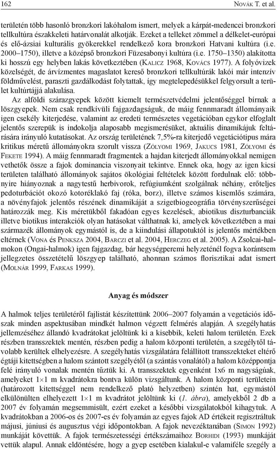 A folyóvizek közelségét, de árvízmentes magaslatot kereső bronzkori tellkultúrák lakói már intenzív földművelést, paraszti gazdálkodást folytattak, így megtelepedésükkel felgyorsult a terület