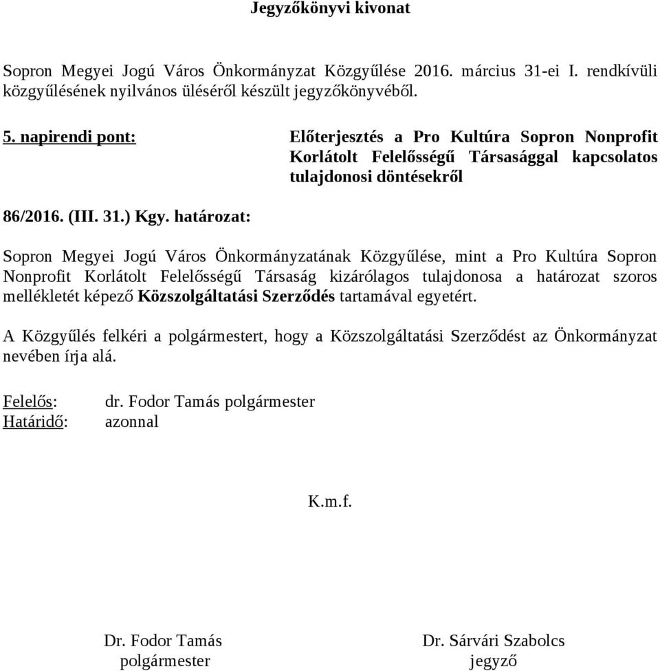 határozat: Sopron Megyei Jogú Város Önkormányzatának Közgyűlése, mint a Pro Kultúra Sopron Nonprofit Korlátolt Felelősségű Társaság kizárólagos tulajdonosa a határozat szoros mellékletét képező