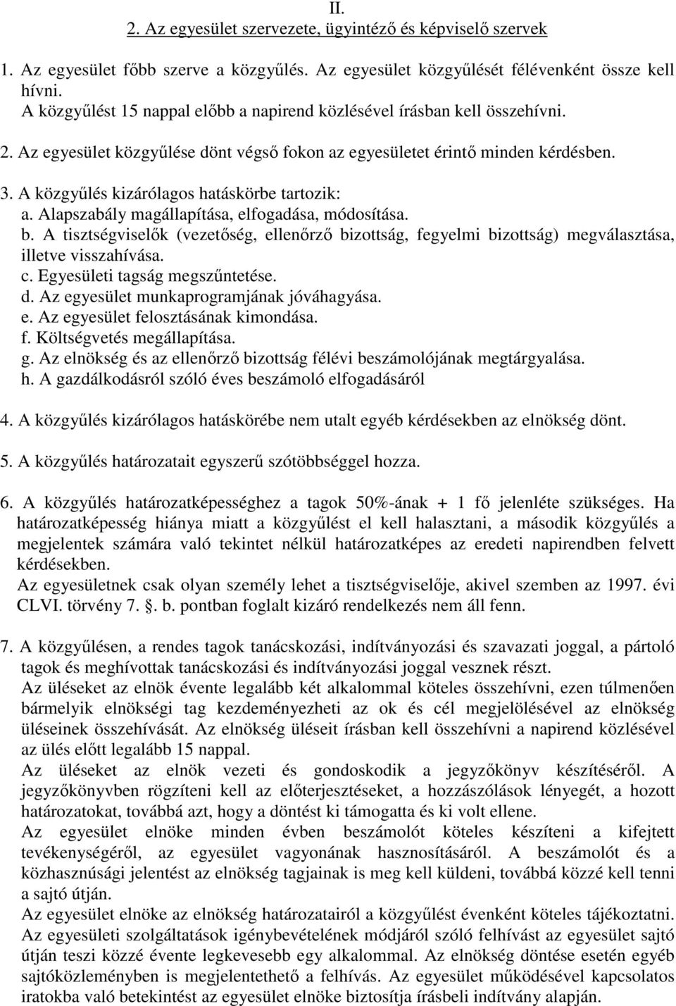 A közgyőlés kizárólagos hatáskörbe tartozik: a. Alapszabály magállapítása, elfogadása, módosítása. b.