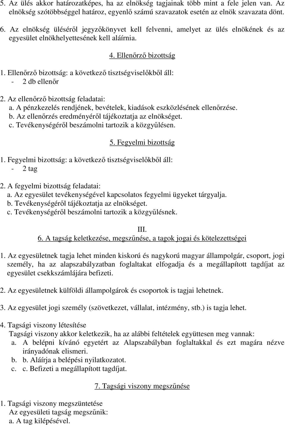 Ellenırzı bizottság: a következı tisztségviselıkbıl áll: - 2 db ellenır 2. Az ellenırzı bizottság feladatai: a. A pénzkezelés rendjének, bevételek, kiadások eszközlésének ellenırzése. b. Az ellenırzés eredményérıl tájékoztatja az elnökséget.