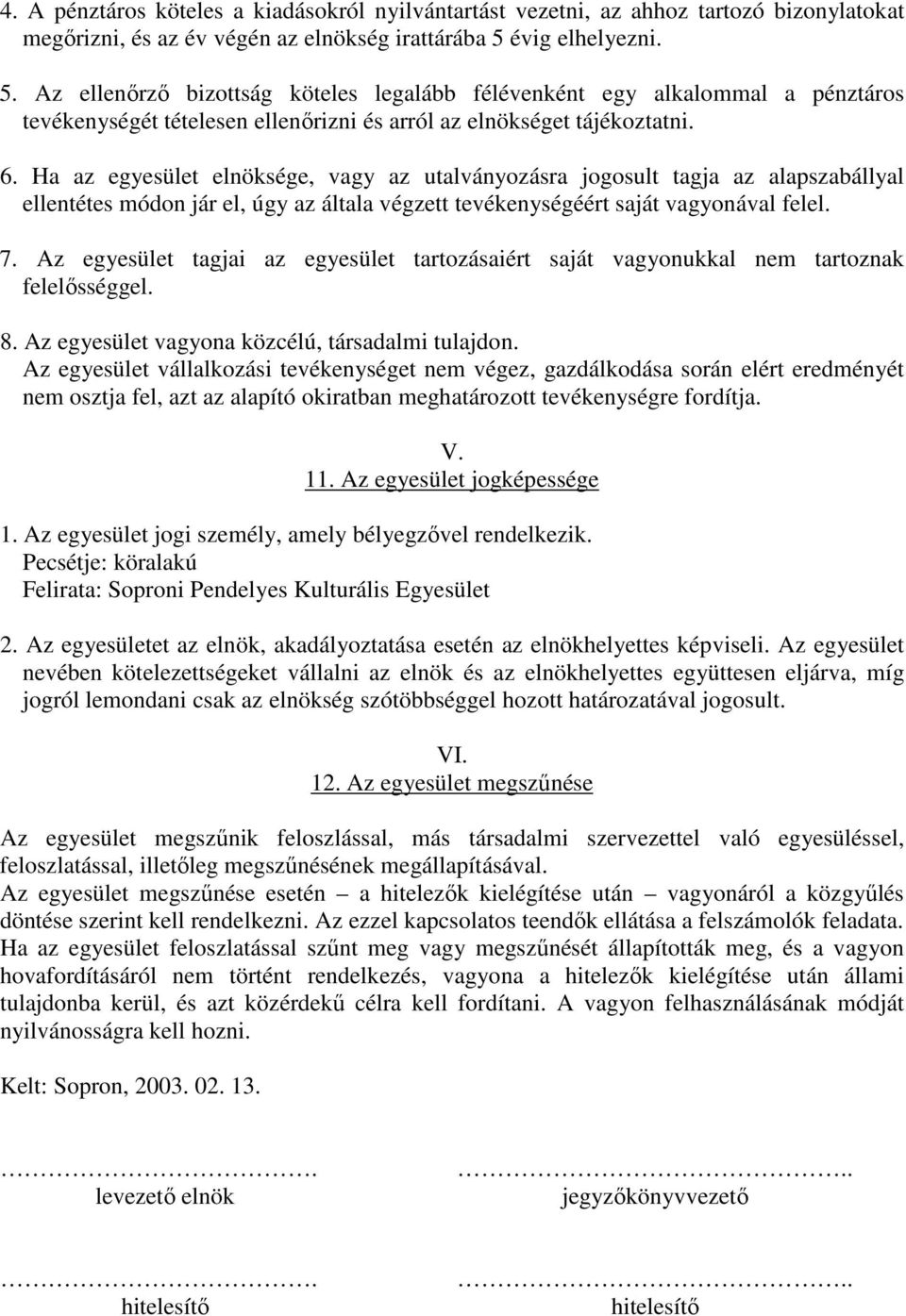 Ha az egyesület elnöksége, vagy az utalványozásra jogosult tagja az alapszabállyal ellentétes módon jár el, úgy az általa végzett tevékenységéért saját vagyonával felel. 7.