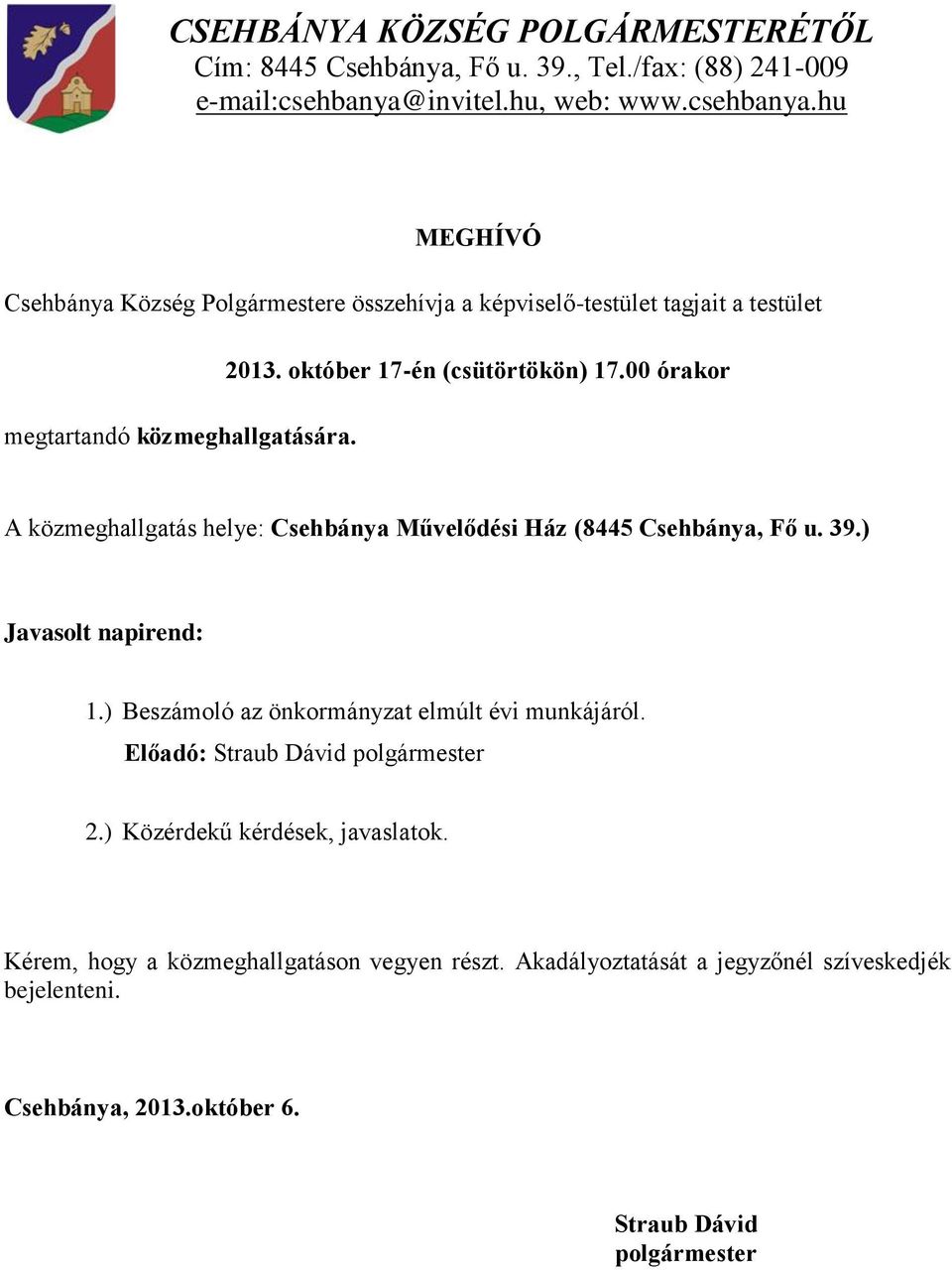 00 órakor megtartandó közmeghallgatására. A közmeghallgatás helye: Csehbánya Művelődési Ház (8445 Csehbánya, Fő u. 39.) Javasolt napirend: 1.