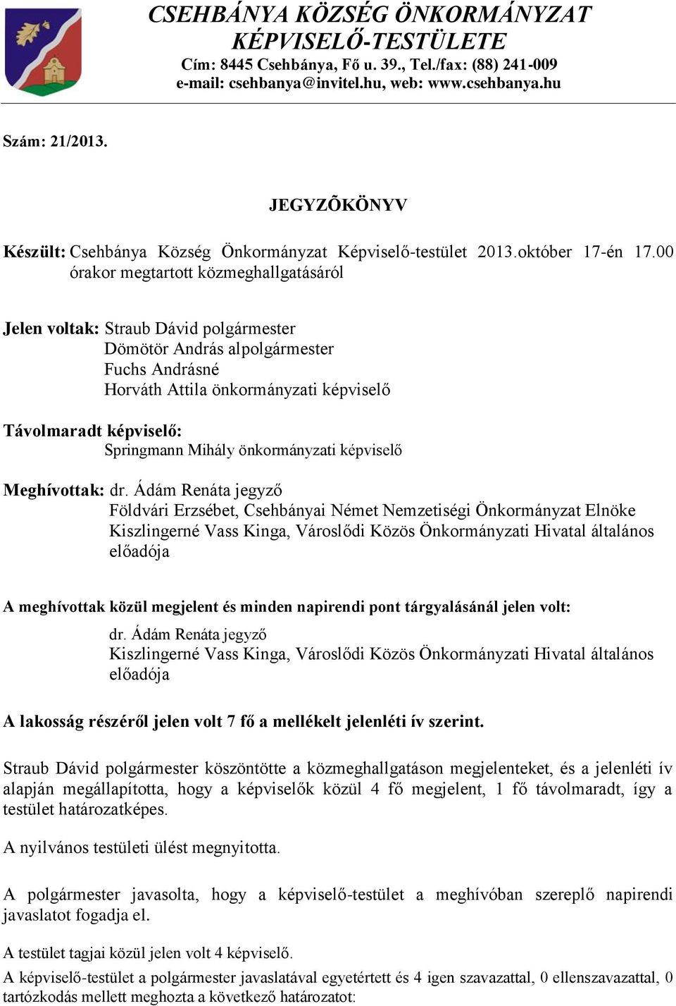 00 órakor megtartott közmeghallgatásáról Jelen voltak: Straub Dávid polgármester Dömötör András alpolgármester Fuchs Andrásné Horváth Attila önkormányzati képviselő Távolmaradt képviselő: Springmann