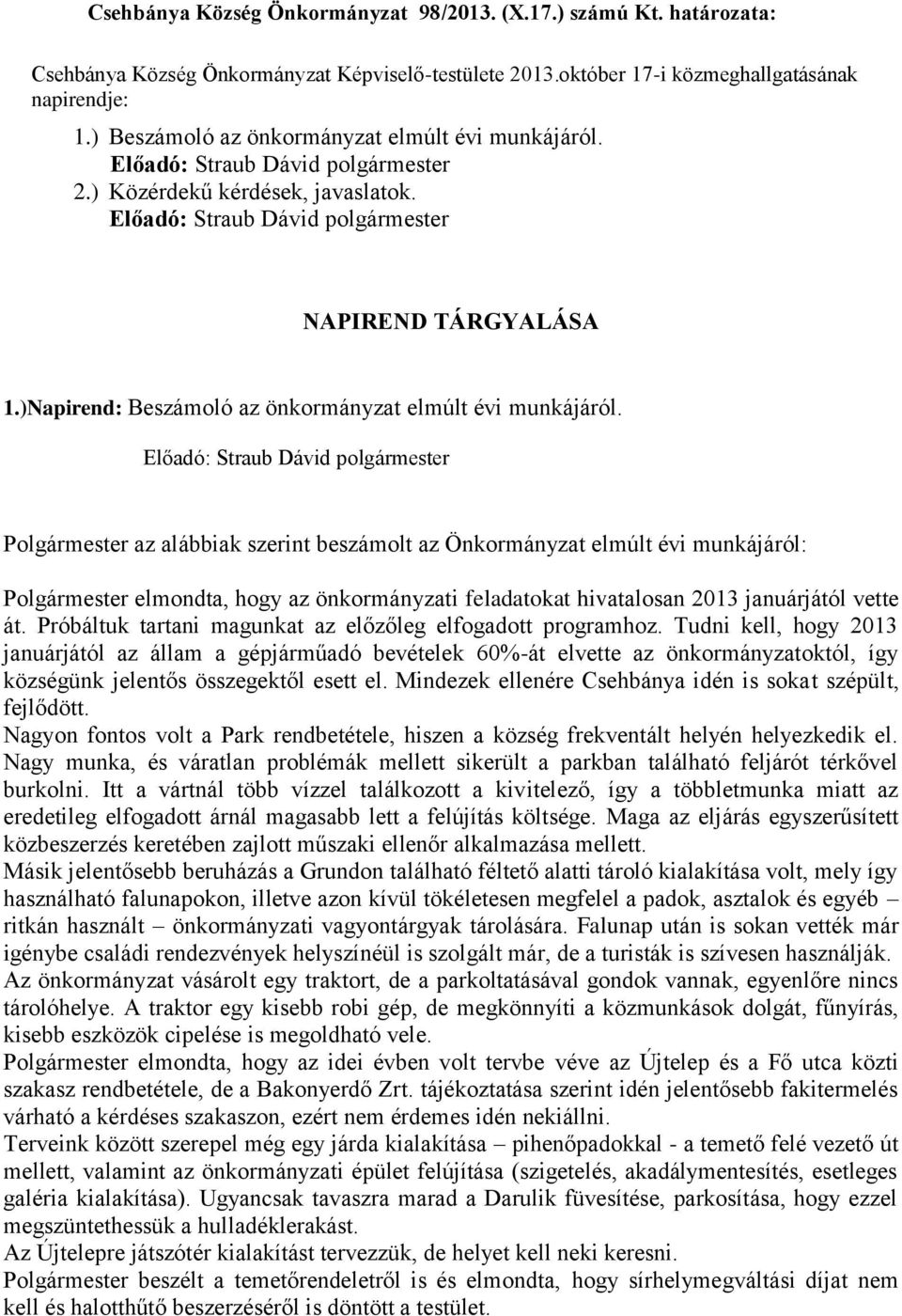 Polgármester az alábbiak szerint beszámolt az Önkormányzat elmúlt évi munkájáról: Polgármester elmondta, hogy az önkormányzati feladatokat hivatalosan 2013 januárjától vette át.