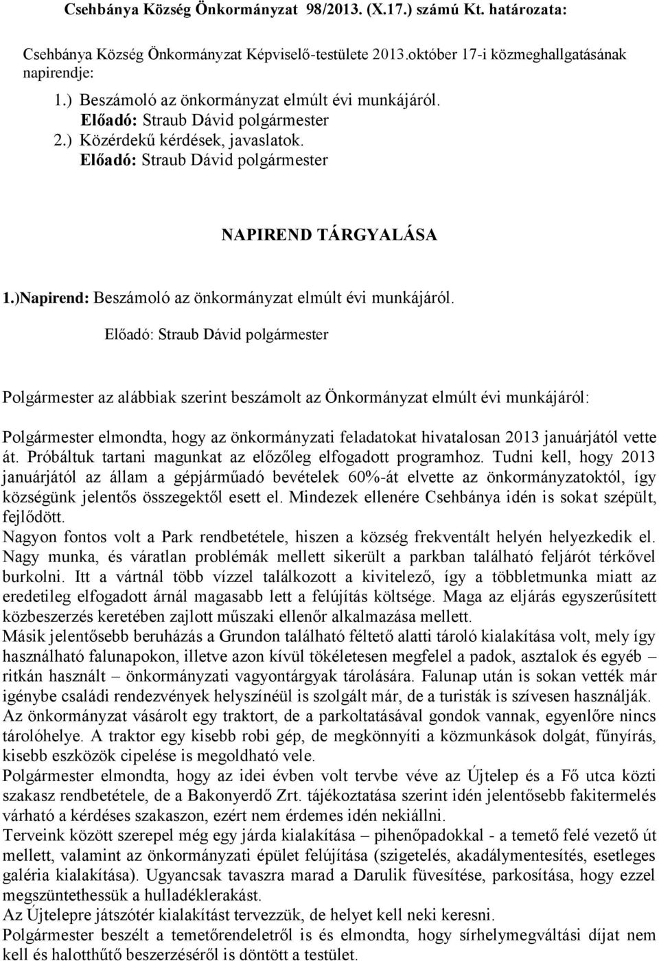 Polgármester az alábbiak szerint beszámolt az Önkormányzat elmúlt évi munkájáról: Polgármester elmondta, hogy az önkormányzati feladatokat hivatalosan 2013 januárjától vette át.