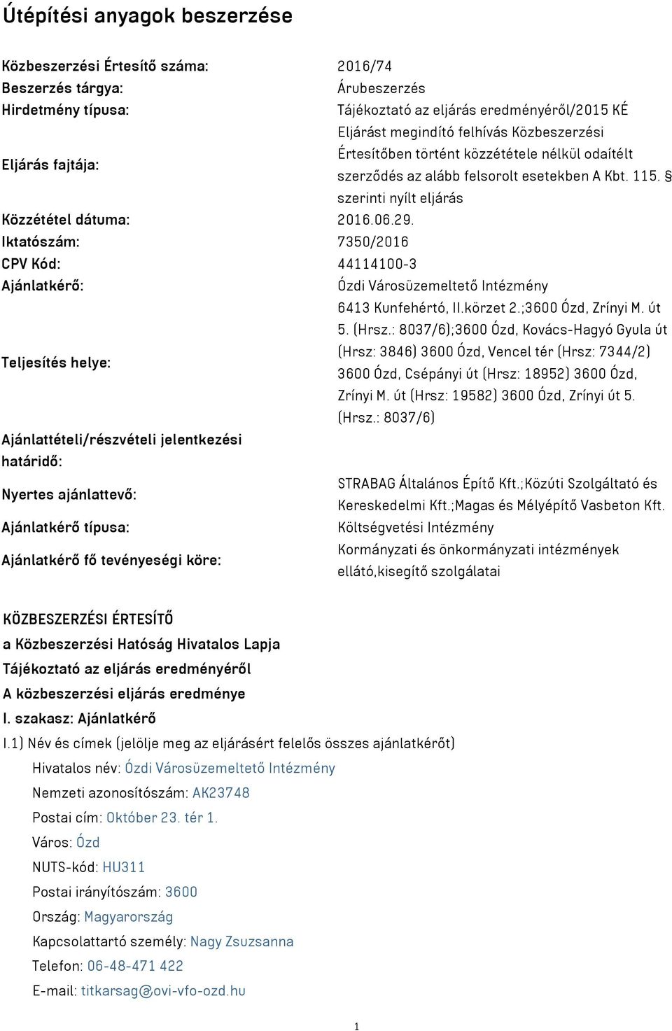 Iktatószám: 7350/2016 CPV Kód: 44114100-3 Ajánlatkérő: Ózdi Városüzemeltető Intézmény 6413 Kunfehértó, II.körzet 2.;3600 Ózd, Zrínyi M. út 5. (Hrsz.