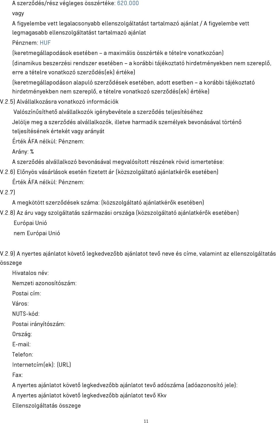maximális összérték e tételre vonatkozóan) (dinamikus beszerzési rendszer esetében a korábbi tájékoztató hirdetményekben nem szereplő, erre a tételre vonatkozó szerződés(ek) értéke)