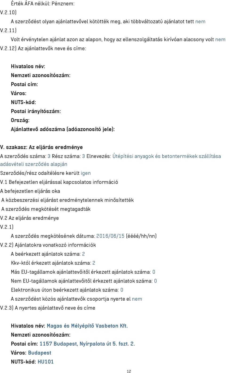 1 Befejezetlen eljárással kapcsolatos információ A befejezetlen eljárás oka A közbeszerzési eljárást eredménytelennek minősítették A szerződés megkötését megtagadták V.2 