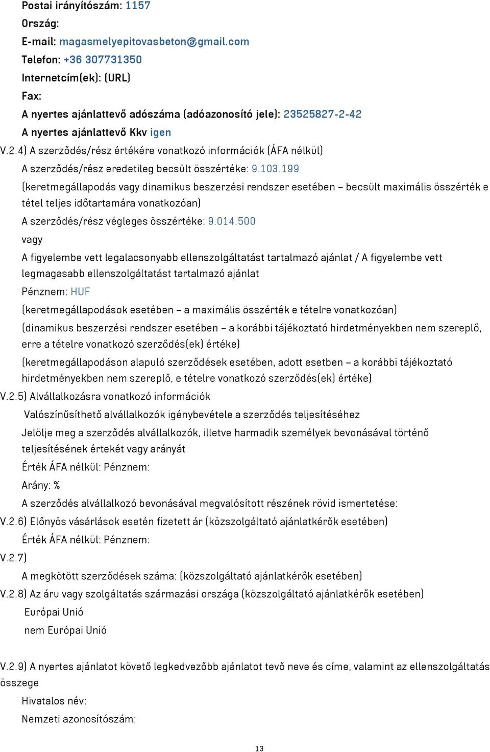 525827-2-42 A nyertes ajánlattevő Kkv igen V.2.4) A szerződés/rész értékére vonatkozó információk (ÁFA nélkül) A szerződés/rész eredetileg becsült összértéke: 9.103.