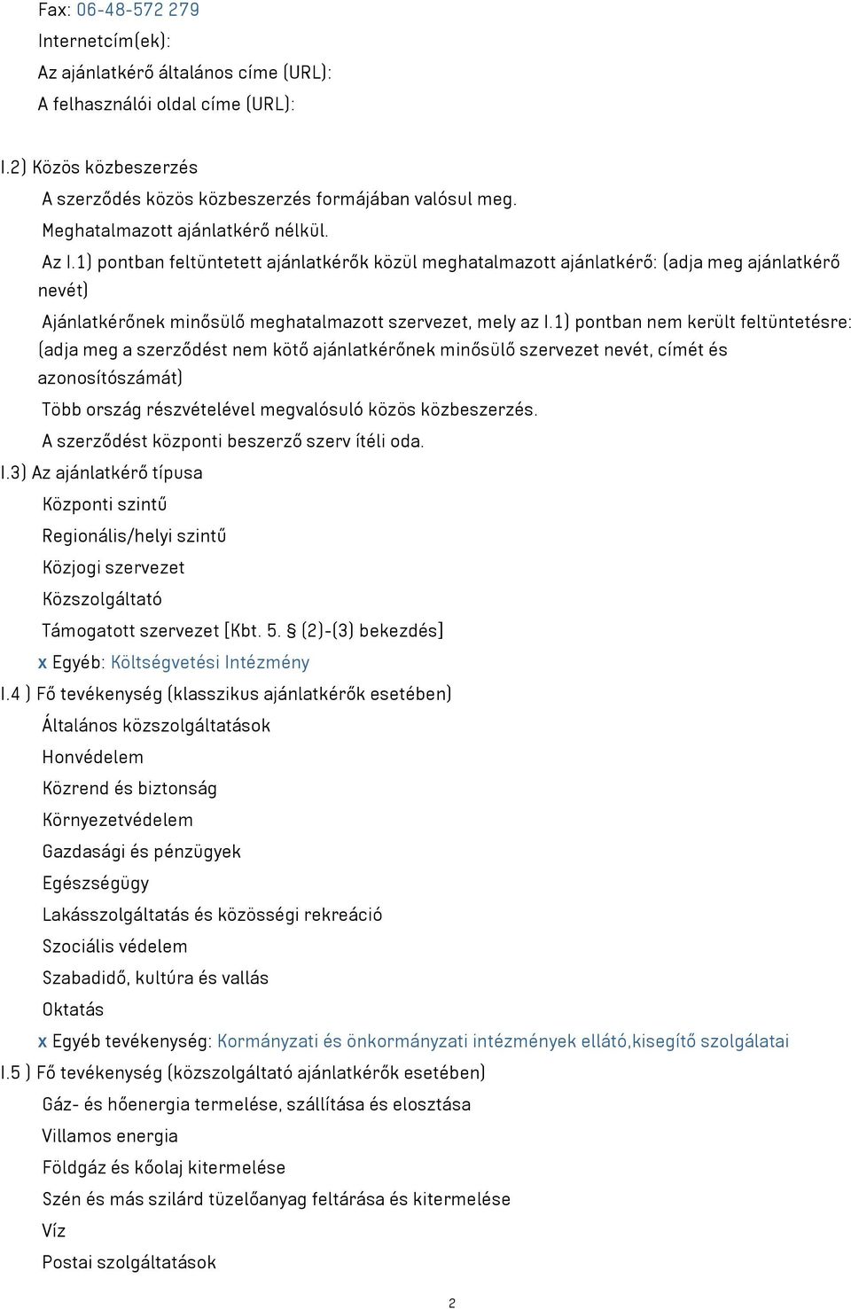 1) pontban nem került feltüntetésre: (adja meg a szerződést nem kötő ajánlatkérőnek minősülő szervezet nevét, címét és azonosítószámát) Több ország részvételével megvalósuló közös közbeszerzés.