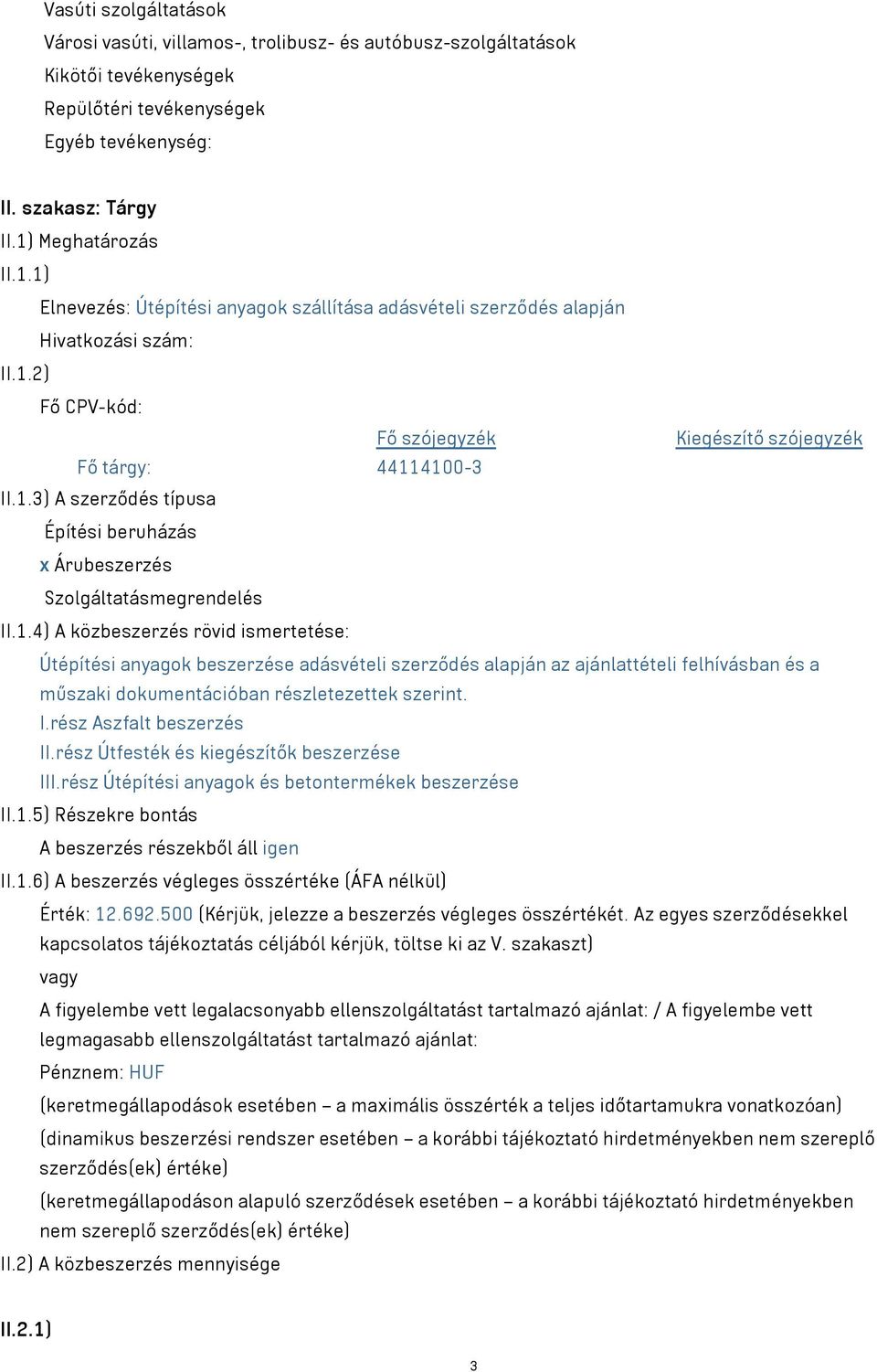 1.4) A közbeszerzés rövid ismertetése: Útépítési anyagok beszerzése adásvételi szerződés alapján az ajánlattételi felhívásban és a műszaki dokumentációban részletezettek szerint. I.