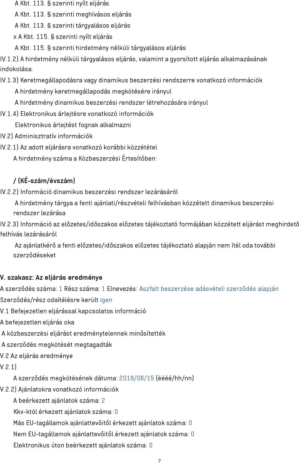 hirdetmény keretmegállapodás megkötésére irányul A hirdetmény dinamikus beszerzési rendszer létrehozására irányul IV.1.