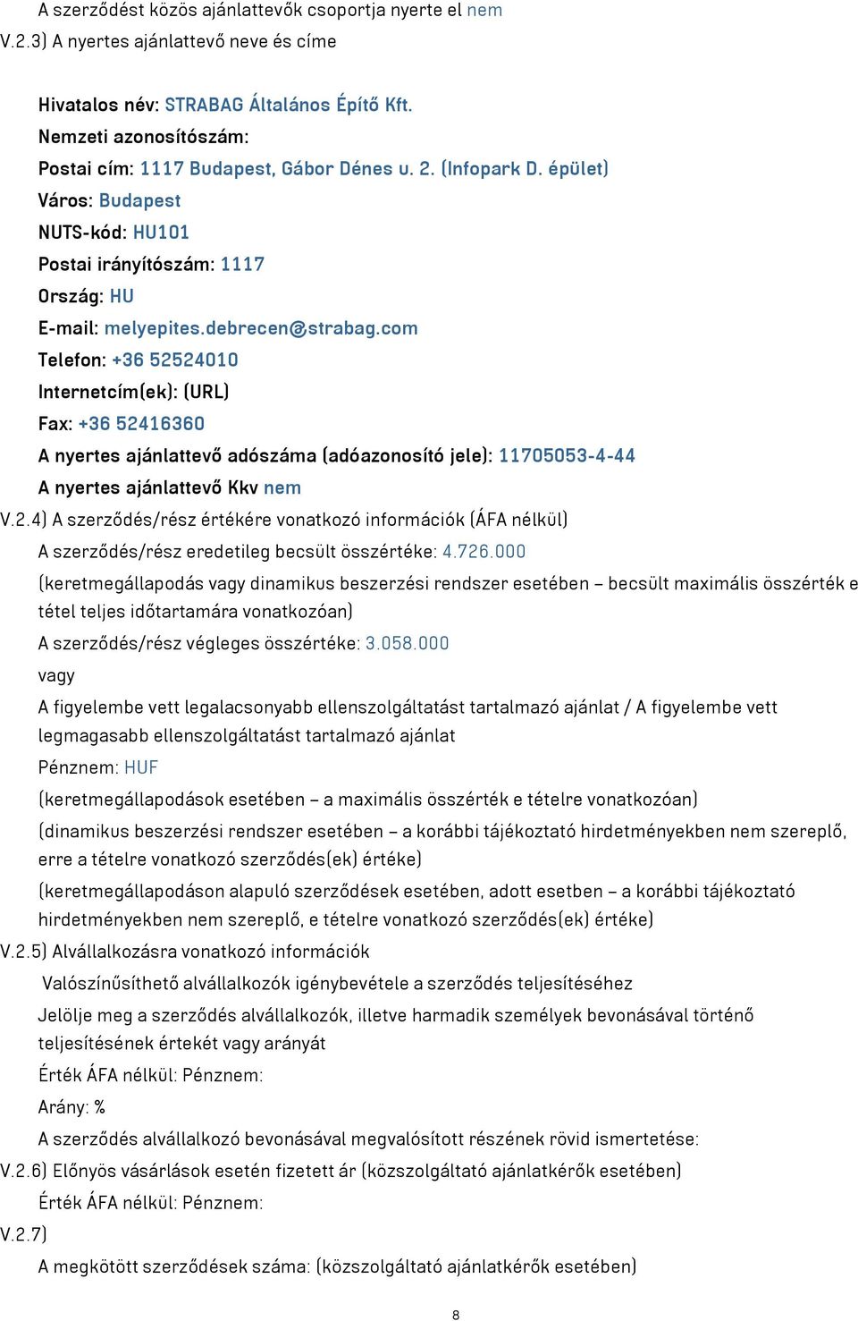 com Telefon: +36 52524010 Internetcím(ek): (URL) Fax: +36 52416360 A nyertes ajánlattevő adószáma (adóazonosító jele): 11705053-4-44 A nyertes ajánlattevő Kkv nem V.2.4) A szerződés/rész értékére vonatkozó információk (ÁFA nélkül) A szerződés/rész eredetileg becsült összértéke: 4.