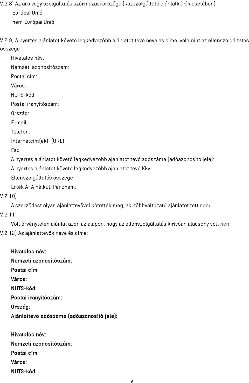 tevő adószáma (adóazonosító jele): A nyertes ajánlatot követő legkedvezőbb ajánlatot tevő Kkv Ellenszolgáltatás összege V.2.
