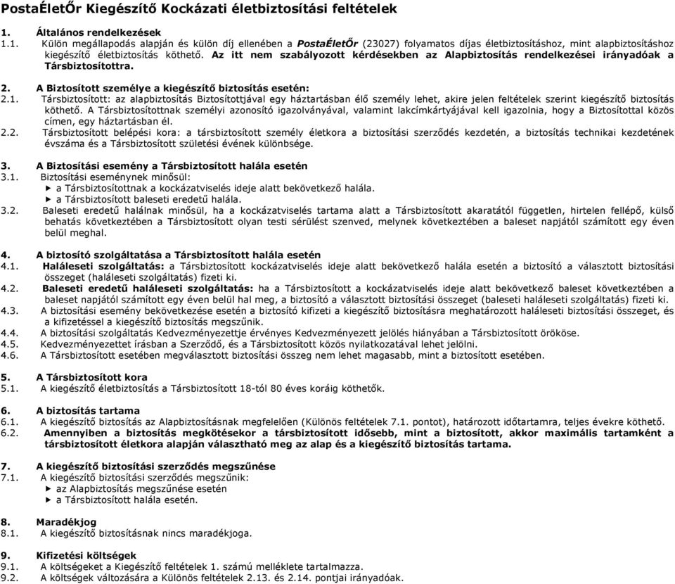 Az itt nem szabályozott kérdésekben az Alapbiztosítás rendelkezései irányadóak a Társbiztosítottra. 2. A Biztosított személye a kiegészítő biztosítás esetén: 2.1.