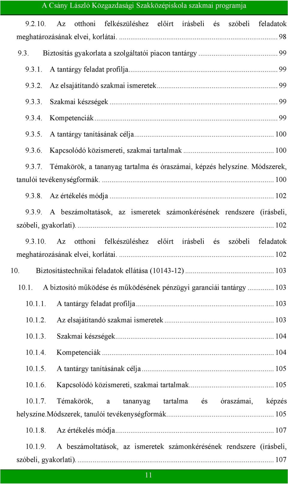 Kapcsolódó közismereti, szakmai tartalmak... 100 9.3.7. Témakörök, a tananyag tartalma és óraszámai, képzés helyszíne. Módszerek, tanulói tevékenységformák.... 100 9.3.8. Az értékelés módja... 102 9.