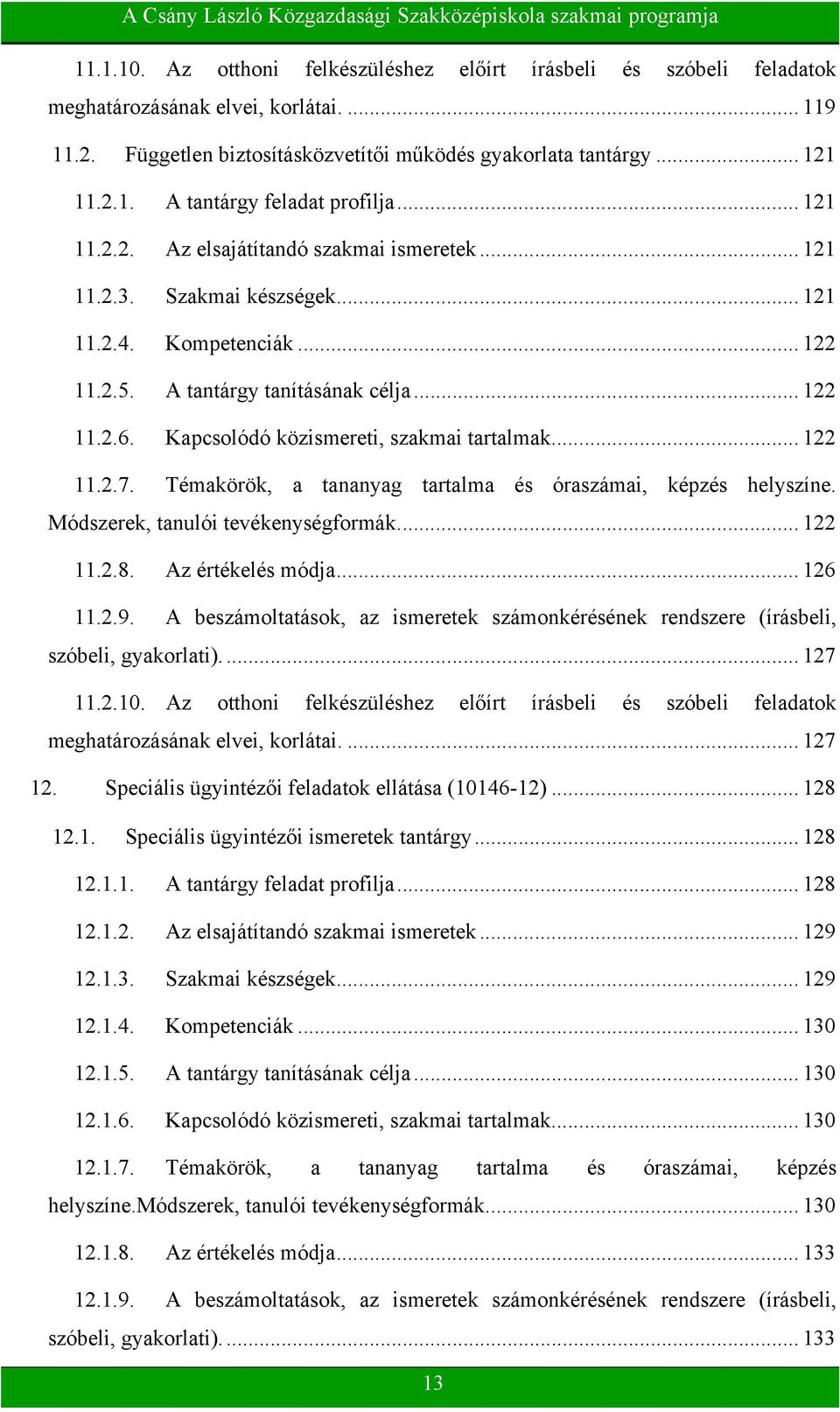 Kapcsolódó közismereti, szakmai tartalmak... 122 11.2.7. Témakörök, a tananyag tartalma és óraszámai, képzés helyszíne. Módszerek, tanulói tevékenységformák.... 122 11.2.8. Az értékelés módja... 126 11.